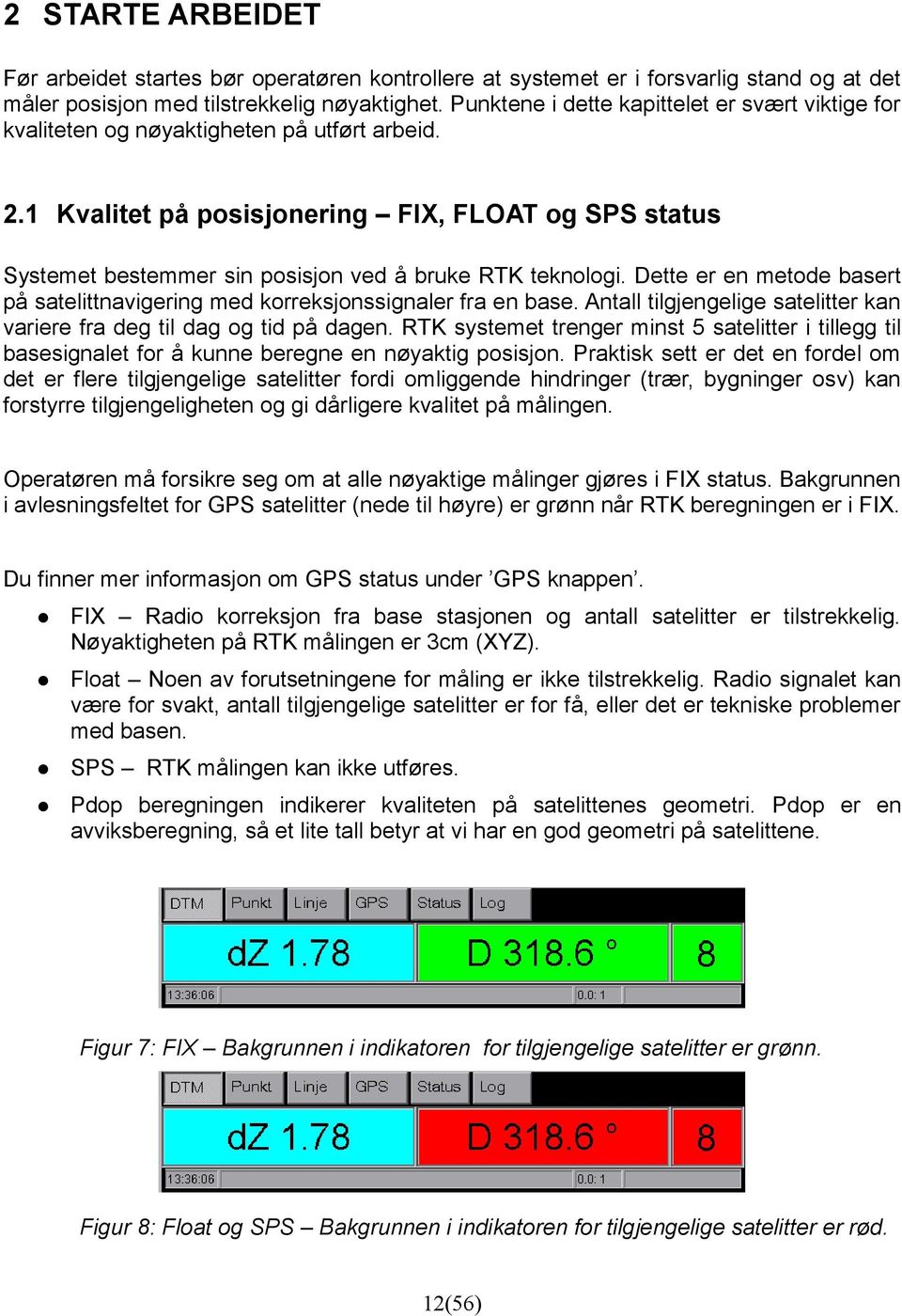 1 Kvalitet på posisjonering FIX, FLOAT og SPS status Systemet bestemmer sin posisjon ved å bruke RTK teknologi. Dette er en metode basert på satelittnavigering med korreksjonssignaler fra en base.