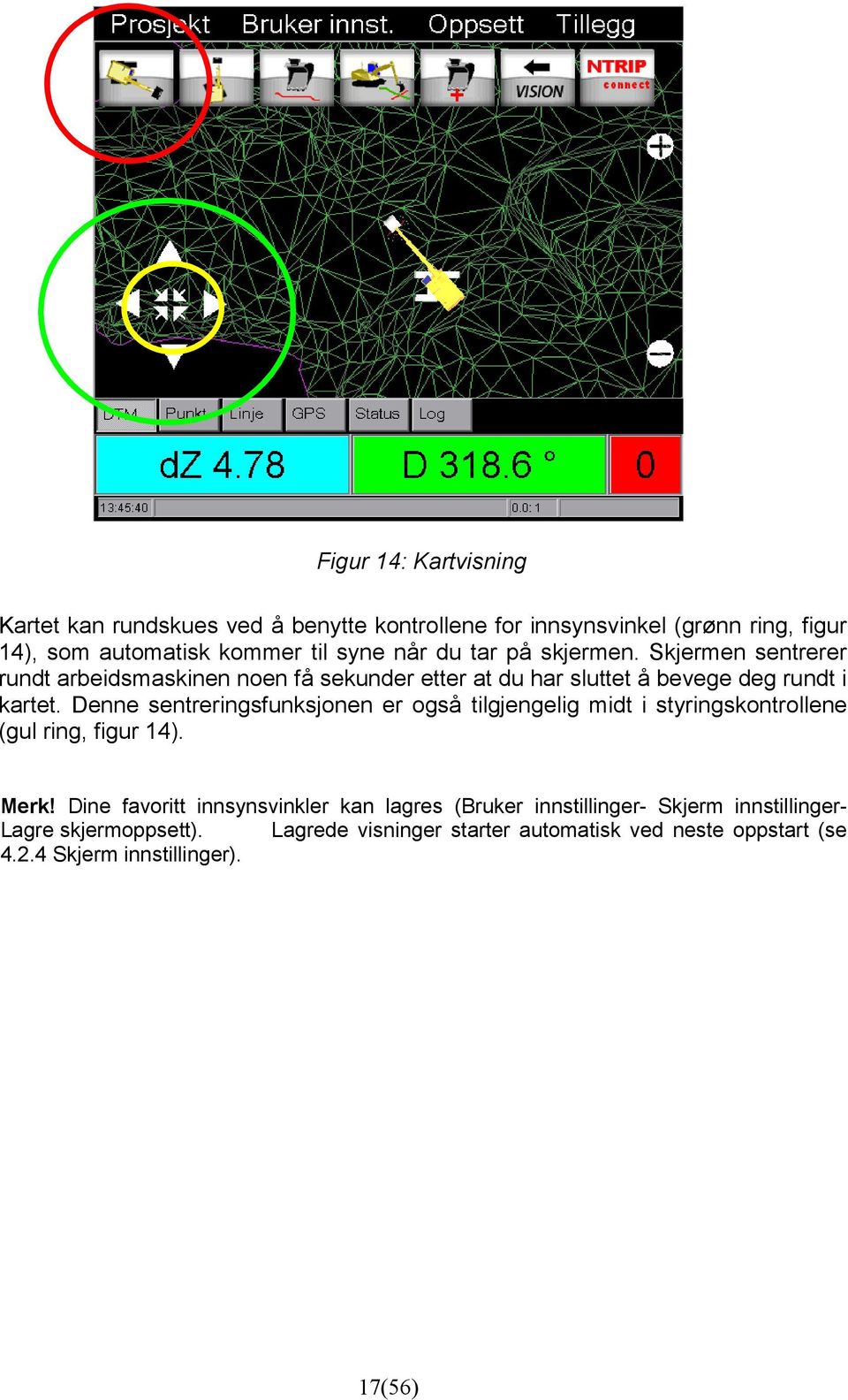 Denne sentreringsfunksjonen er også tilgjengelig midt i styringskontrollene (gul ring, figur 14). Merk!