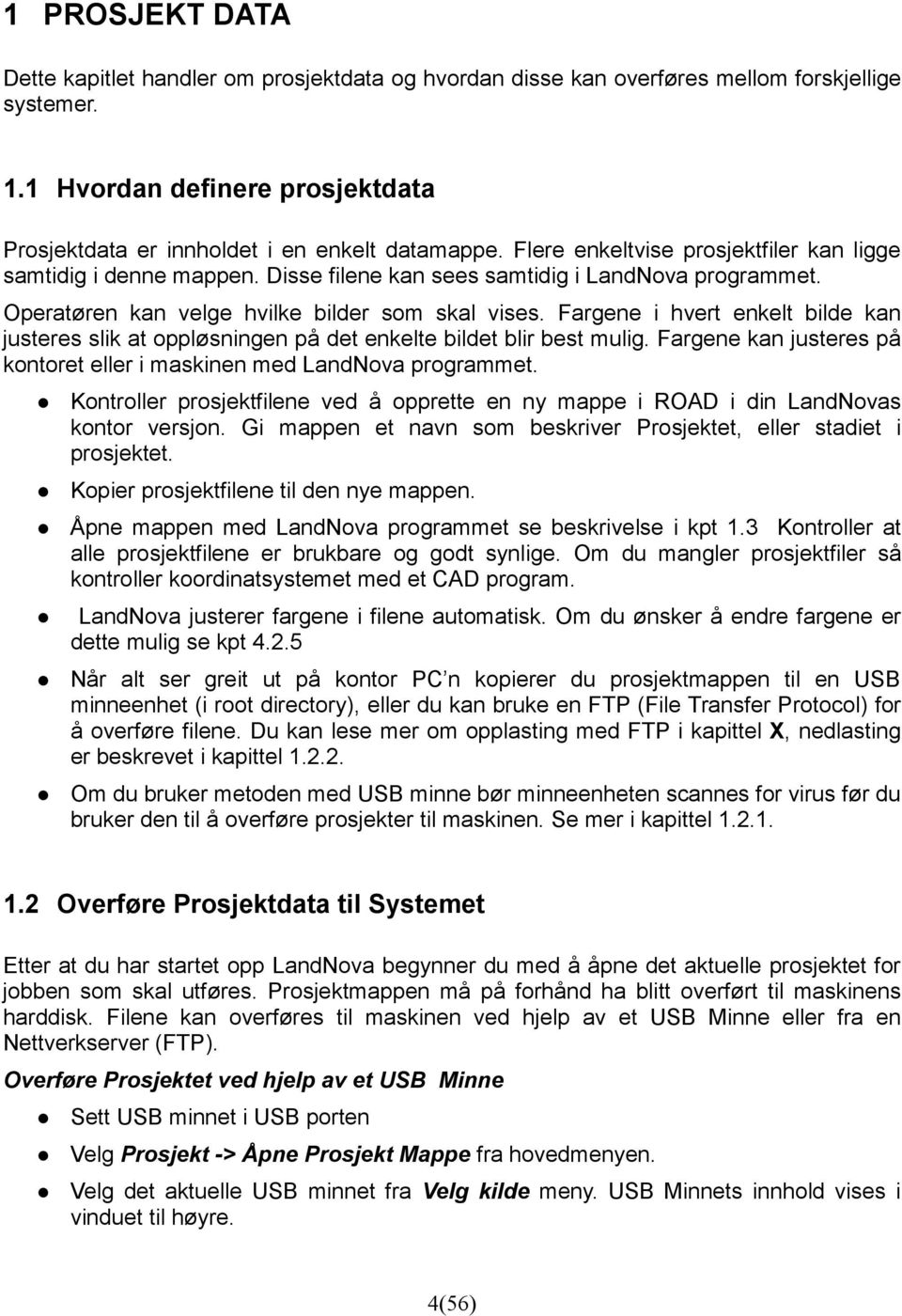 Fargene i hvert enkelt bilde kan justeres slik at oppløsningen på det enkelte bildet blir best mulig. Fargene kan justeres på kontoret eller i maskinen med LandNova programmet.