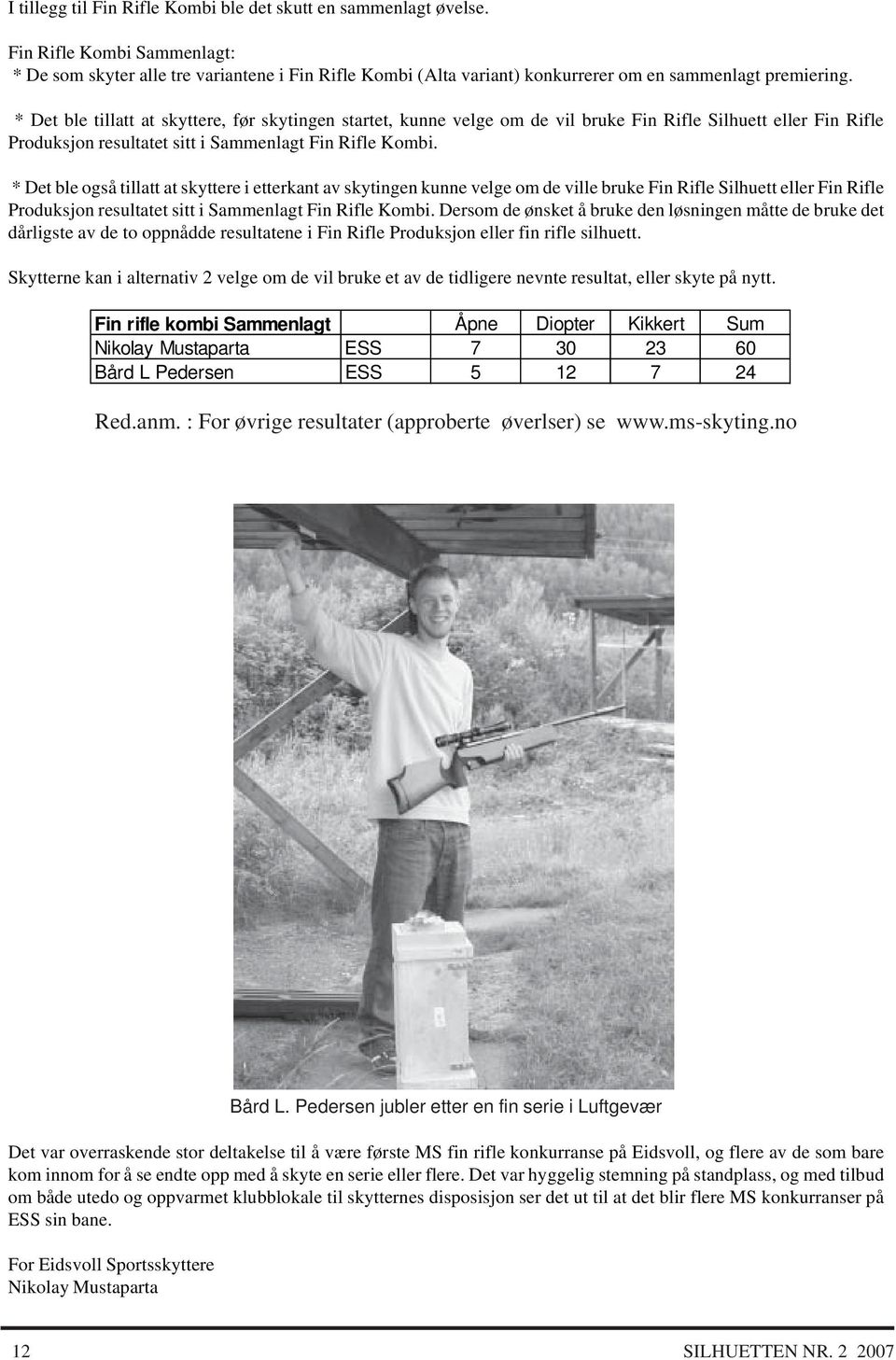 * Det ble tillatt at skyttere, før skytingen startet, kunne velge om de vil bruke Fin Rifle Silhuett eller Fin Rifle Produksjon resultatet sitt i Sammenlagt Fin Rifle Kombi.