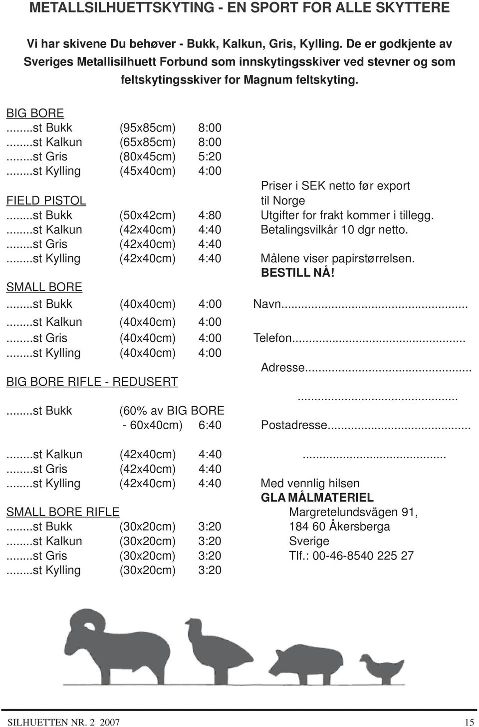 ..st Gris (80x45cm) 5:20...st Kylling (45x40cm) 4:00 Priser i SEK netto før export FIELD PISTOL til Norge...st Bukk (50x42cm) 4:80 Utgifter for frakt kommer i tillegg.