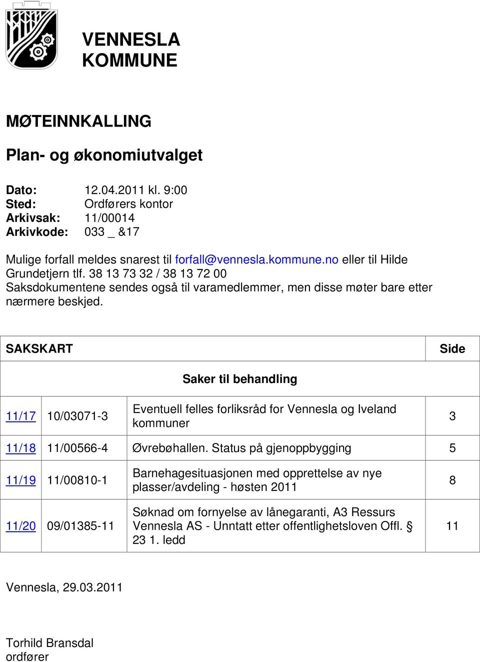 SAKSKART Side 11/17 10/03071-3 Saker til behandling Eventuell felles forliksråd for Vennesla og Iveland kommuner 3 11/18 11/00566-4 Øvrebøhallen.