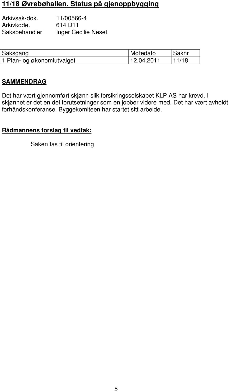 2011 11/18 SAMMENDRAG Det har vært gjennomført skjønn slik forsikringsselskapet KLP AS har krevd.