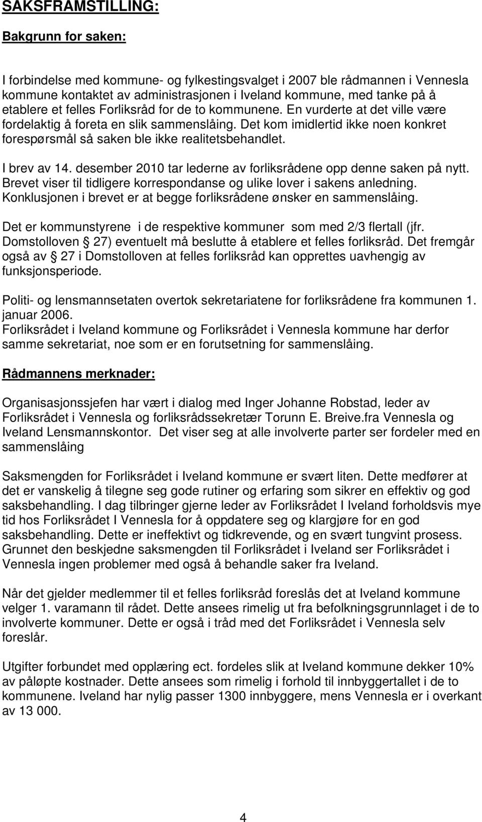 Det kom imidlertid ikke noen konkret forespørsmål så saken ble ikke realitetsbehandlet. I brev av 14. desember 2010 tar lederne av forliksrådene opp denne saken på nytt.