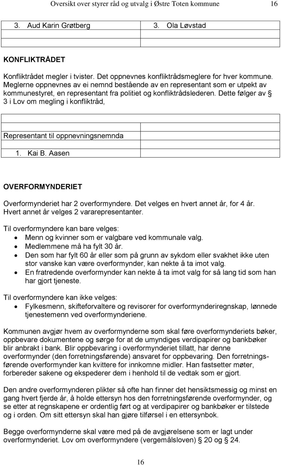 Dette følger av 3 i Lov om megling i konfliktråd, Representant til oppnevningsnemnda 1. Kai B. Aasen OVERFORMYNDERIET Overformynderiet har 2 overformyndere. Det velges en hvert annet år, for 4 år.