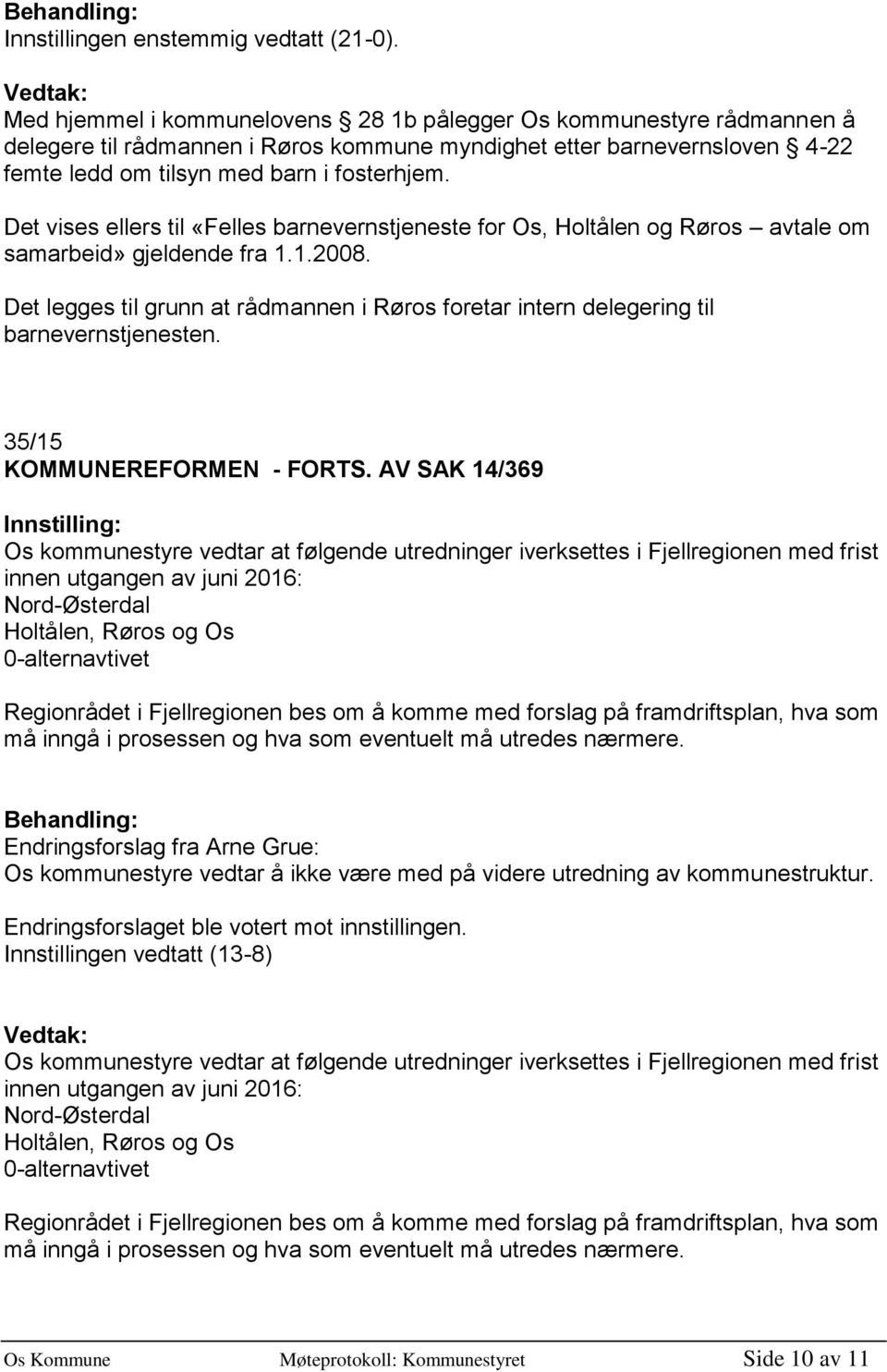 Det legges til grunn at rådmannen i Røros foretar intern delegering til barnevernstjenesten. 35/15 KOMMUNEREFORMEN - FORTS.