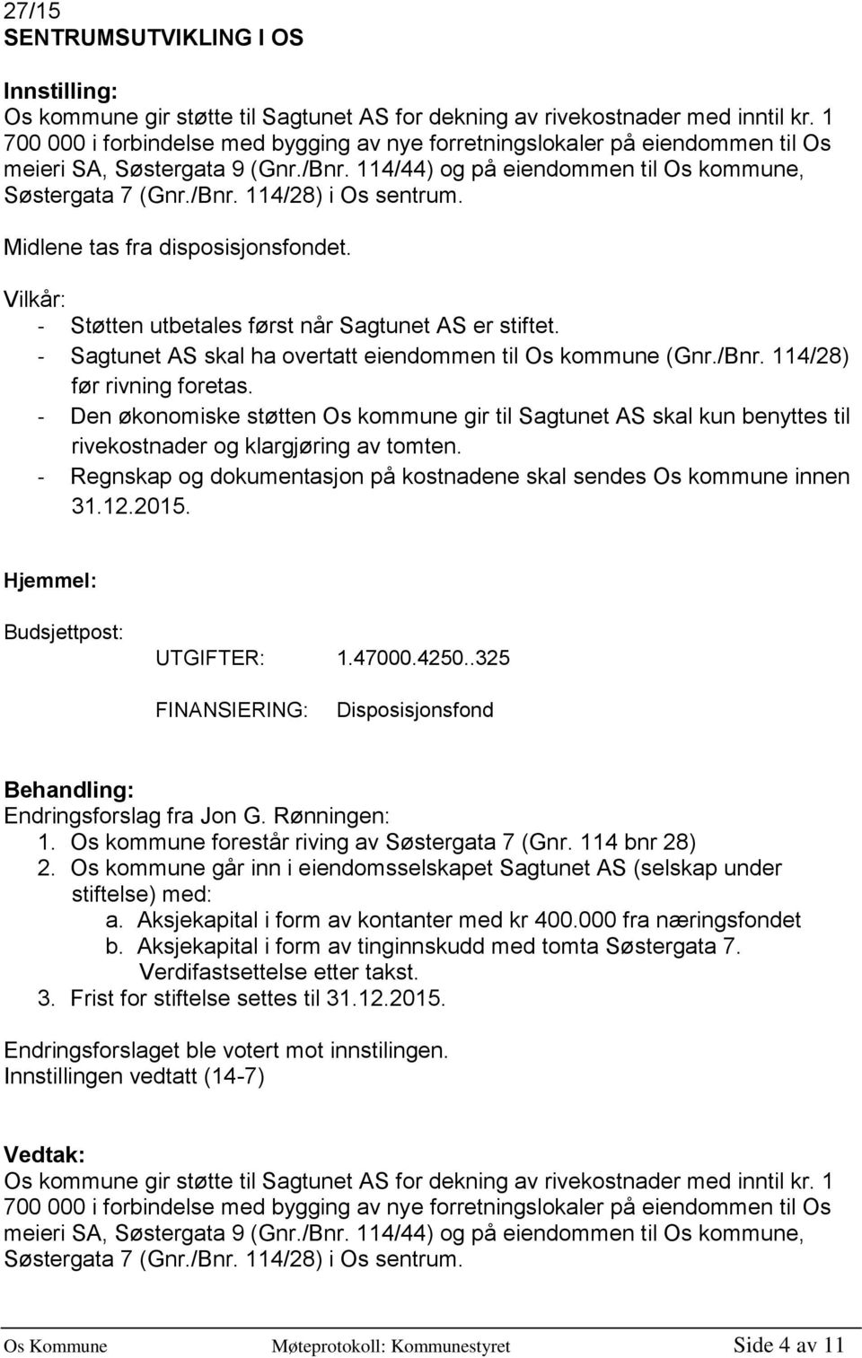 Midlene tas fra disposisjonsfondet. Vilkår: - Støtten utbetales først når Sagtunet AS er stiftet. - Sagtunet AS skal ha overtatt eiendommen til Os kommune (Gnr./Bnr. 114/28) før rivning foretas.