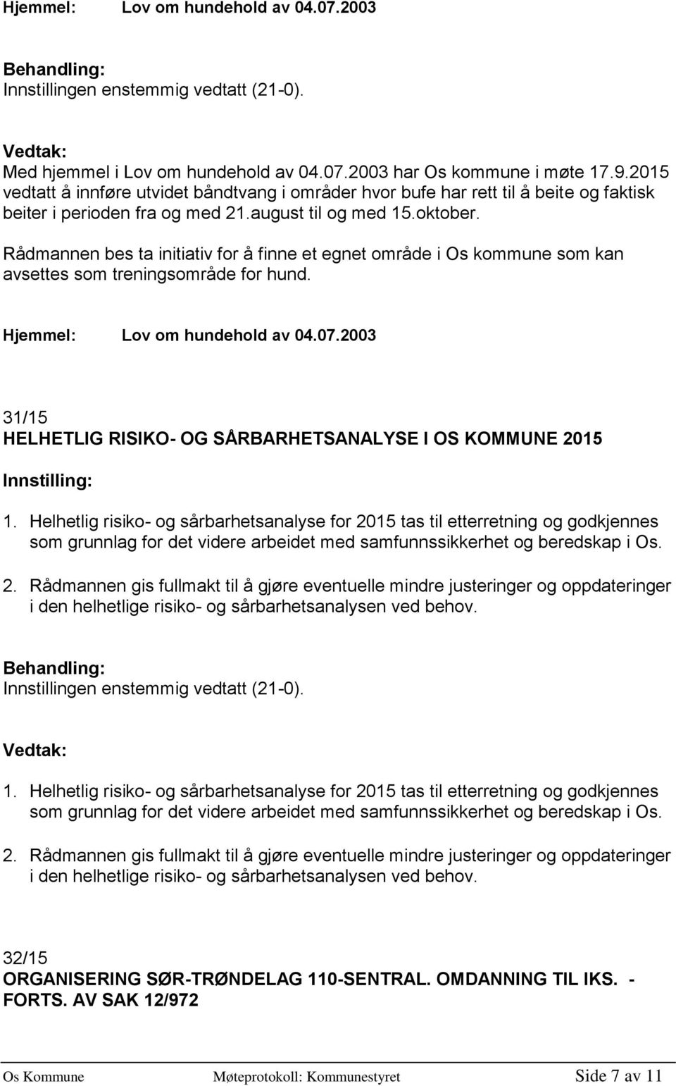 Rådmannen bes ta initiativ for å finne et egnet område i Os kommune som kan avsettes som treningsområde for hund. Lov om hundehold av 04.07.