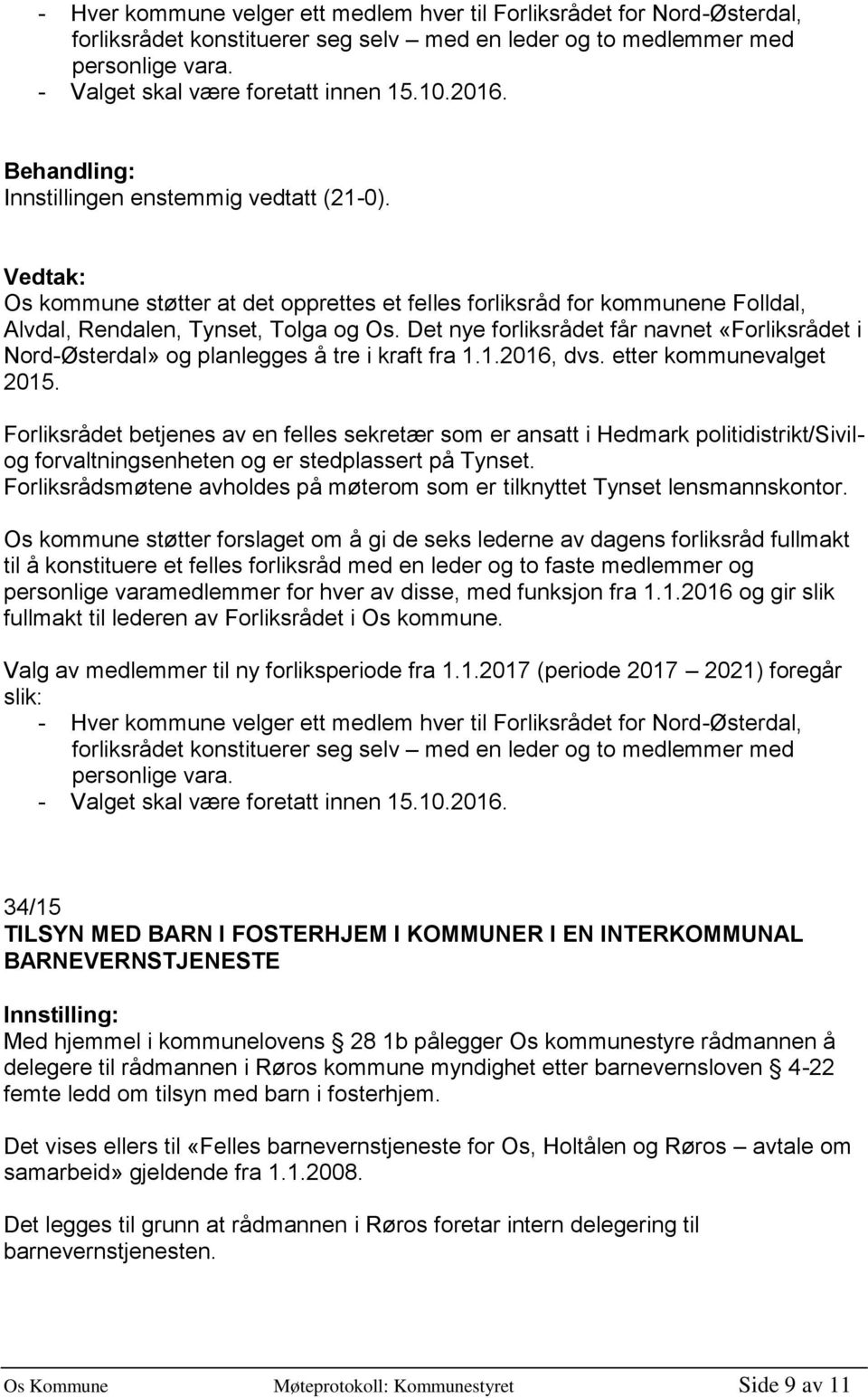 Det nye forliksrådet får navnet «Forliksrådet i Nord-Østerdal» og planlegges å tre i kraft fra 1.1.2016, dvs. etter kommunevalget 2015.