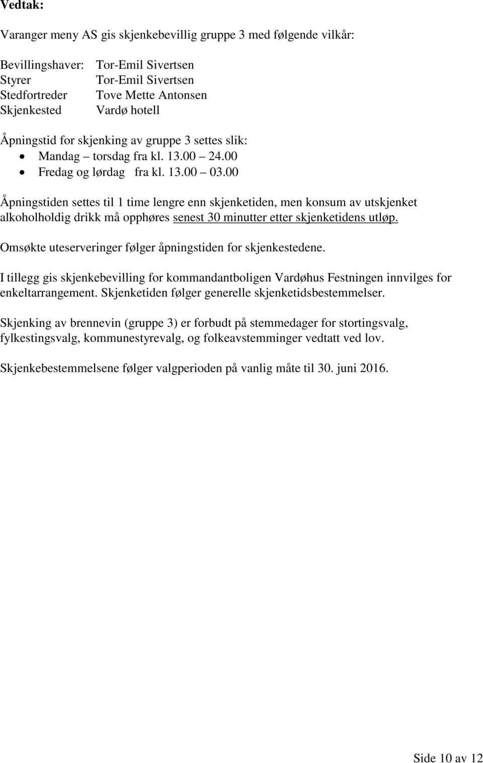 00 Åpningstiden settes til 1 time lengre enn skjenketiden, men konsum av utskjenket alkoholholdig drikk må opphøres senest 30 minutter etter skjenketidens utløp.