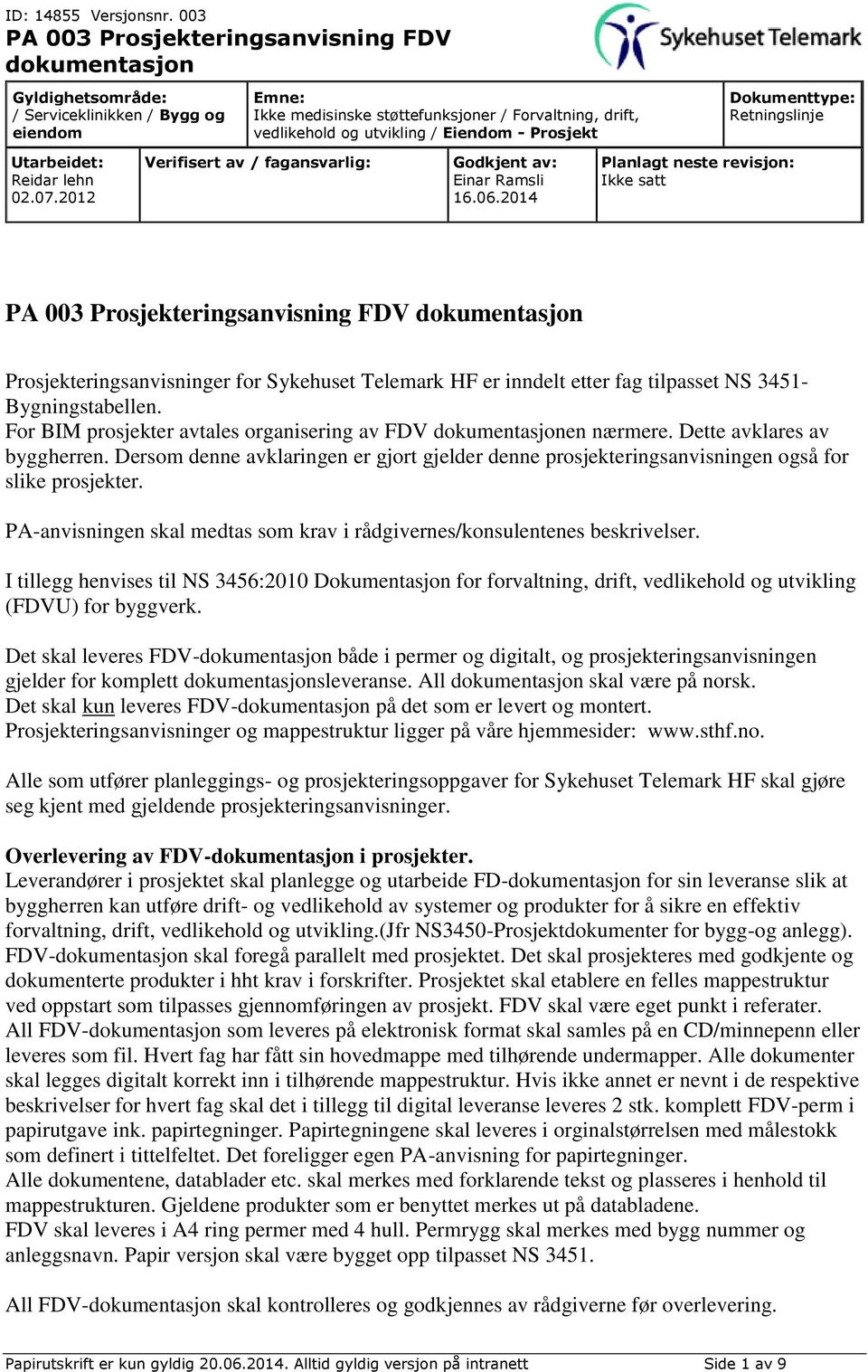 I tillegg henvises til NS 3456:2010 Dokumentasjon for forvaltning, drift, vedlikehold og utvikling (FDVU) for byggverk.