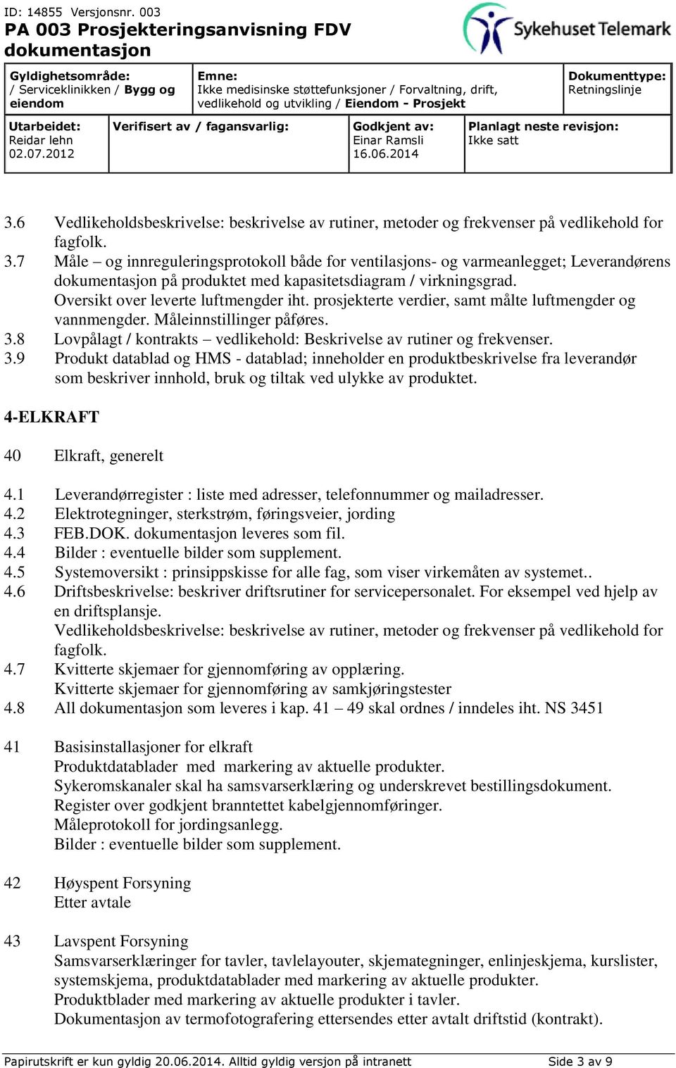 prosjekterte verdier, samt målte luftmengder og vannmengder. Måleinnstillinger påføres. 3.