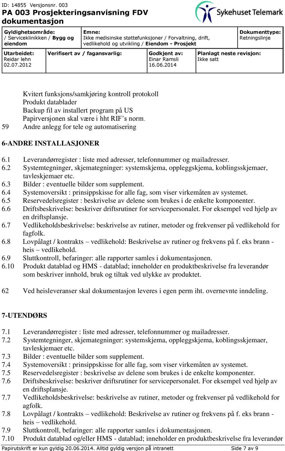 6.3 Bilder : eventuelle bilder som supplement. 6.4 Systemoversikt : prinsippskisse for alle fag, som viser virkemåten av systemet. 6.5 Reservedelsregister : beskrivelse av delene som brukes i de enkelte komponenter.