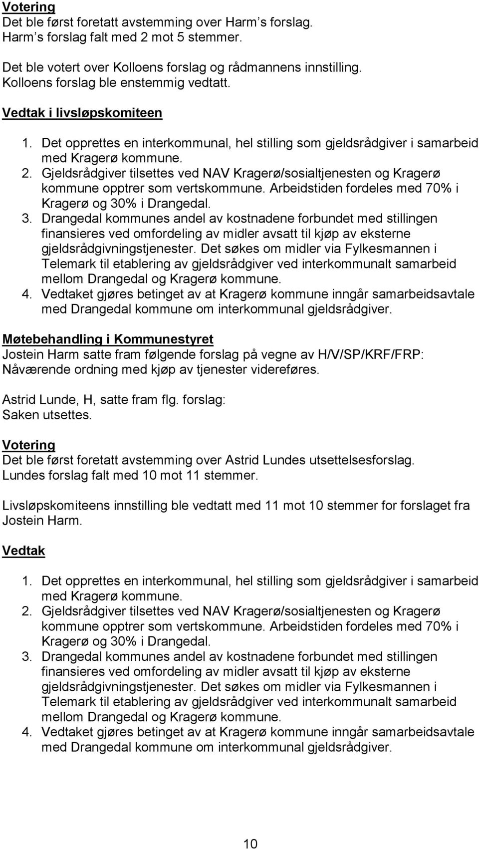 Gjeldsrådgiver tilsettes ved NAV Kragerø/sosialtjenesten og Kragerø kommune opptrer som vertskommune. Arbeidstiden fordeles med 70% i Kragerø og 30