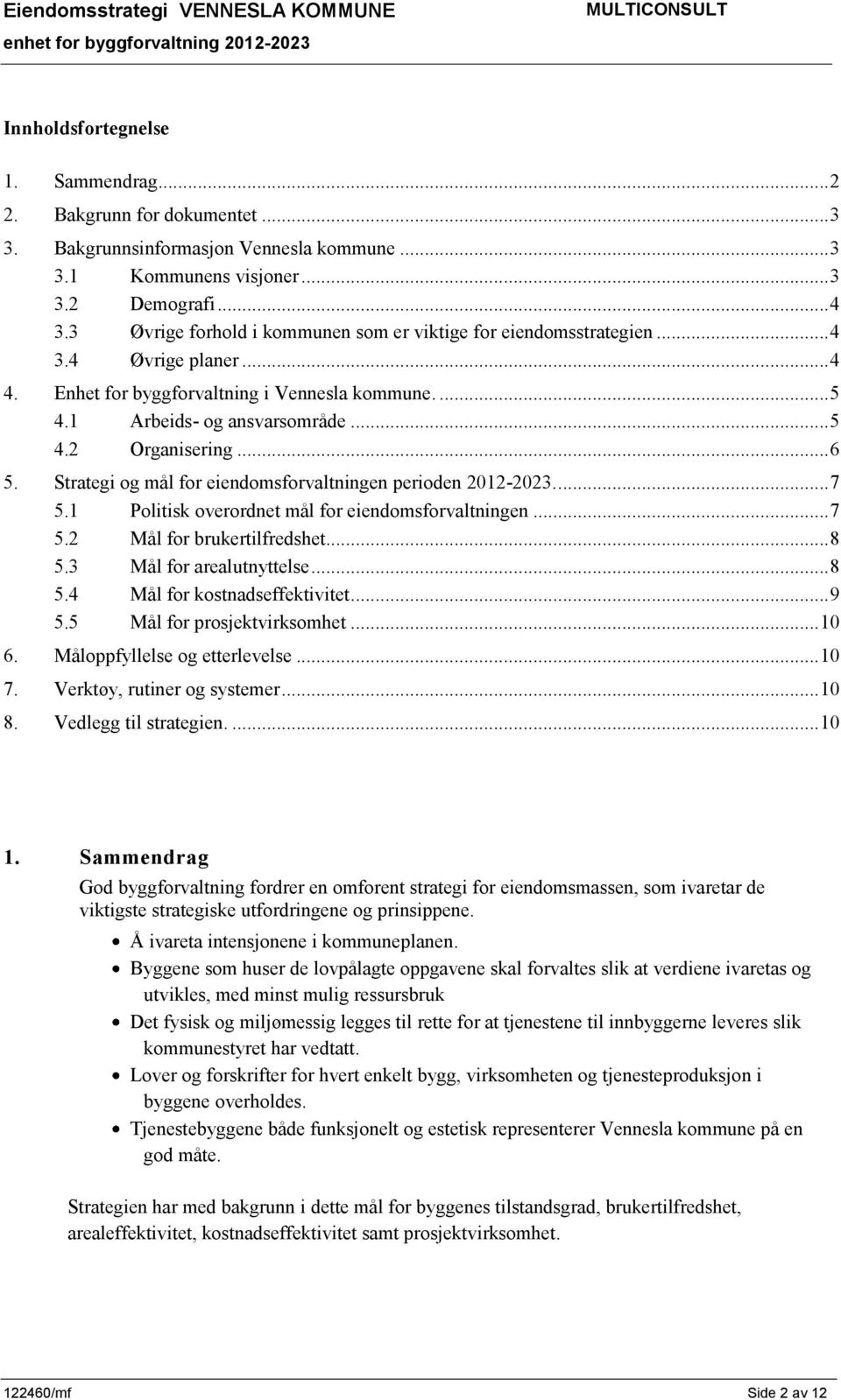 1 Arbeids- og ansvarsområde... 5 4.2 Organisering... 6 5. Strategi og mål for eiendomsforvaltningen perioden 2012-2023.... 7 5.1 Politisk overordnet mål for eiendomsforvaltningen... 7 5.2 Mål for brukertilfredshet.