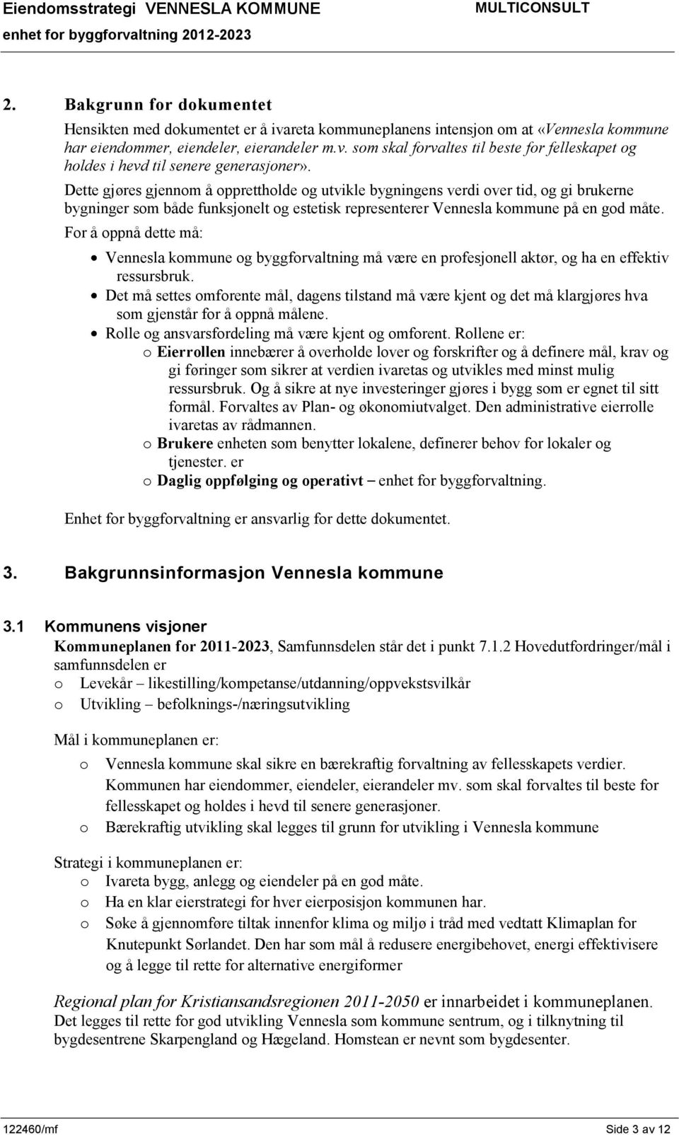 Dette gjøres gjennom å opprettholde og utvikle bygningens verdi over tid, og gi brukerne bygninger som både funksjonelt og estetisk representerer Vennesla kommune på en god måte.