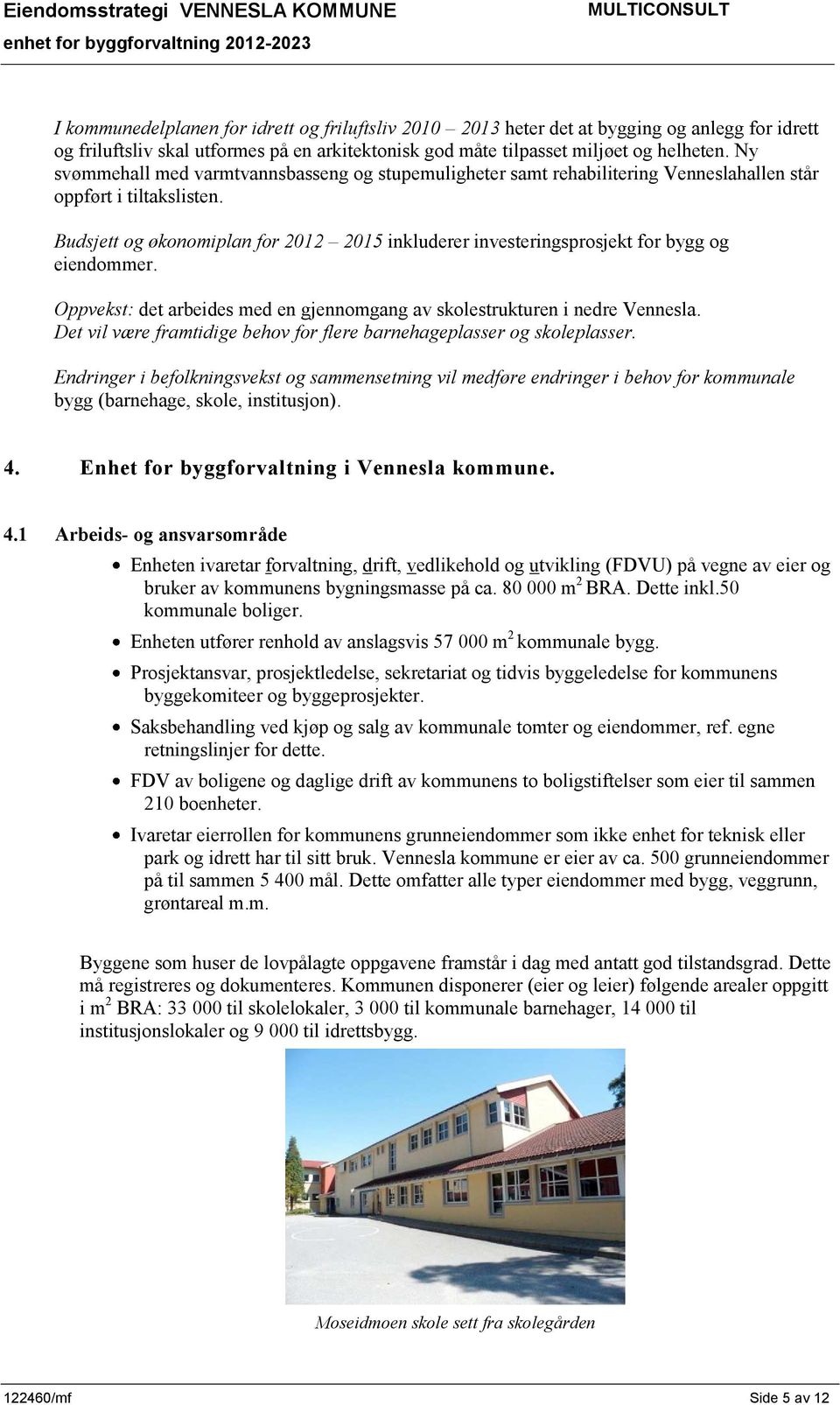 Budsjett og økonomiplan for 2012 2015 inkluderer investeringsprosjekt for bygg og eiendommer. Oppvekst: det arbeides med en gjennomgang av skolestrukturen i nedre Vennesla.