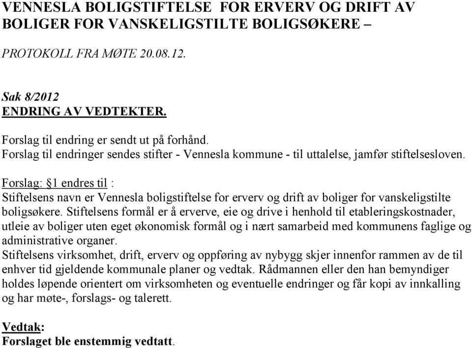 Forslag: 1 endres til : Stiftelsens navn er Vennesla boligstiftelse for erverv og drift av boliger for vanskeligstilte boligsøkere.