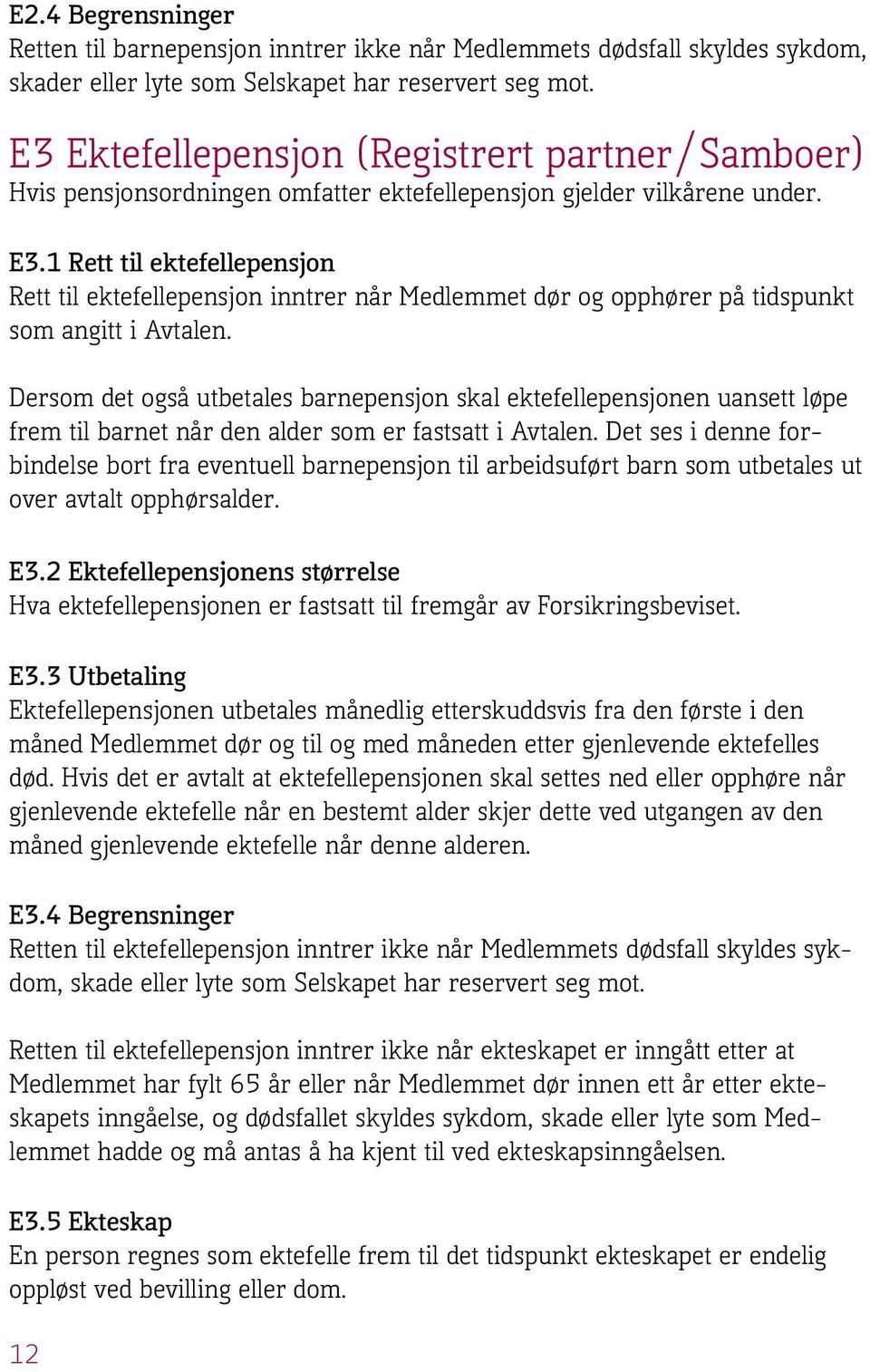 1 Rett til ektefellepensjon Rett til ektefellepensjon inntrer når Medlemmet dør og opphører på tidspunkt som angitt i Avtalen.