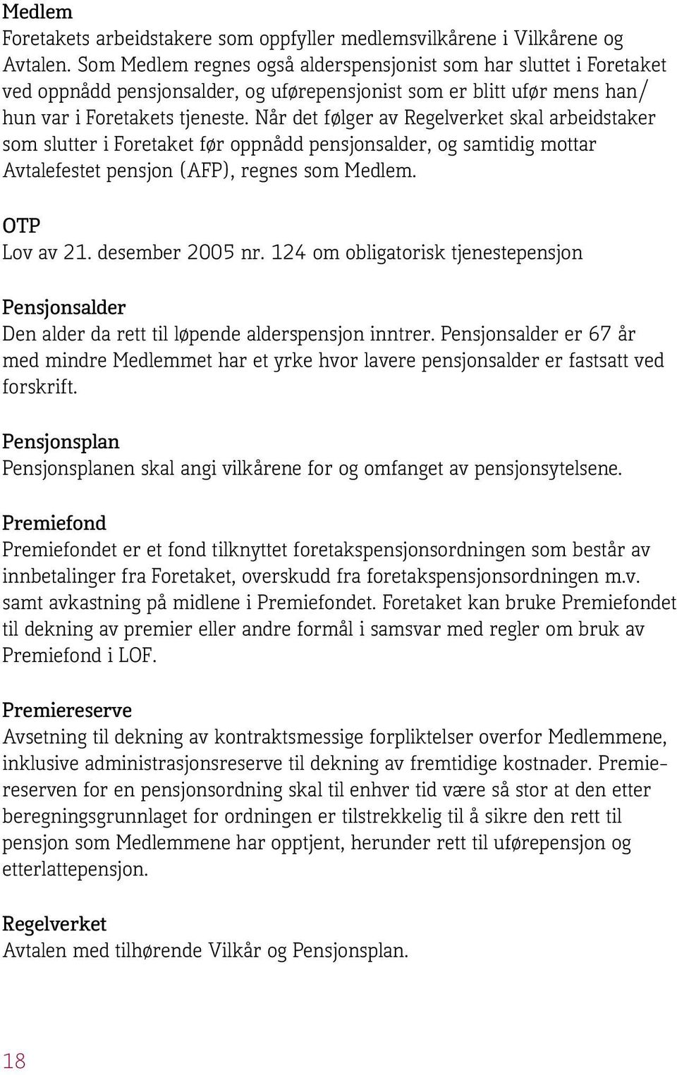 Når det følger av Regelverket skal arbeidstaker som slutter i Foretaket før oppnådd pensjonsalder, og samtidig mottar Avtalefestet pensjon (AFP), regnes som Medlem. OTP Lov av 21. desember 2005 nr.