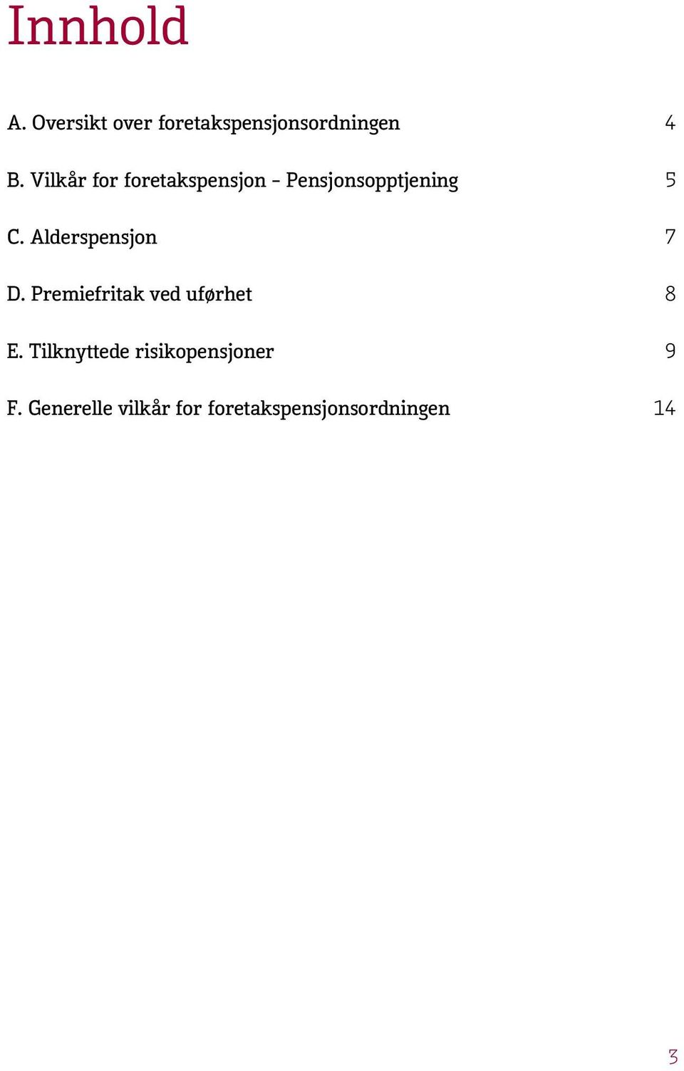 Alderspensjon 7 D. Premiefritak ved uførhet 8 E.