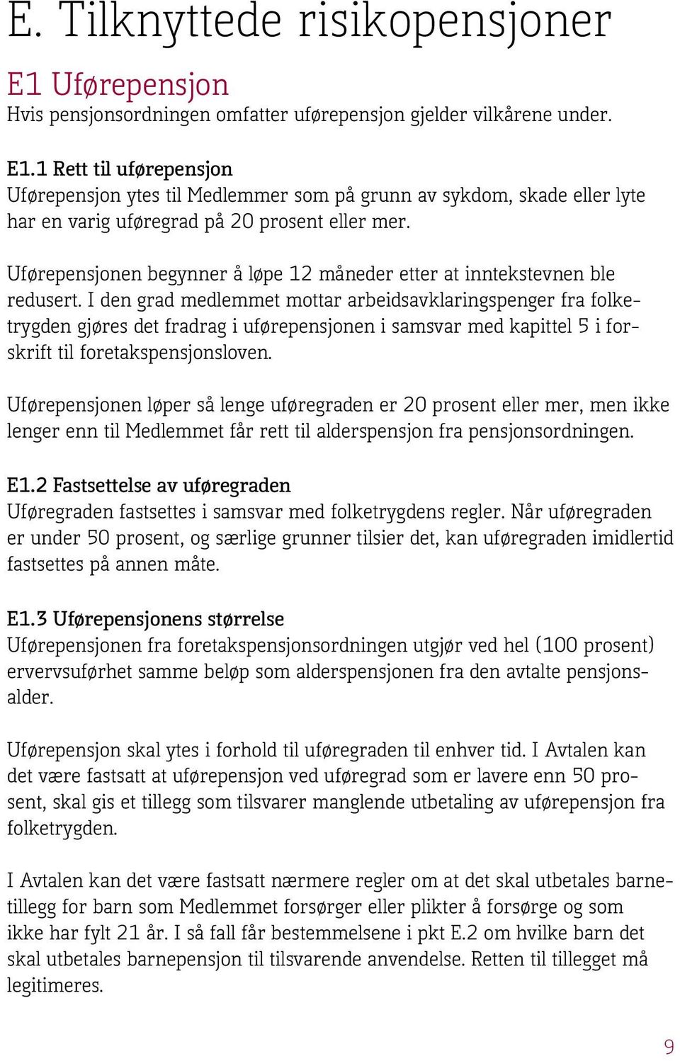 I den grad medlemmet mottar arbeidsavklaringspenger fra folketrygden gjøres det fradrag i uførepensjonen i samsvar med kapittel 5 i forskrift til foretakspensjonsloven.