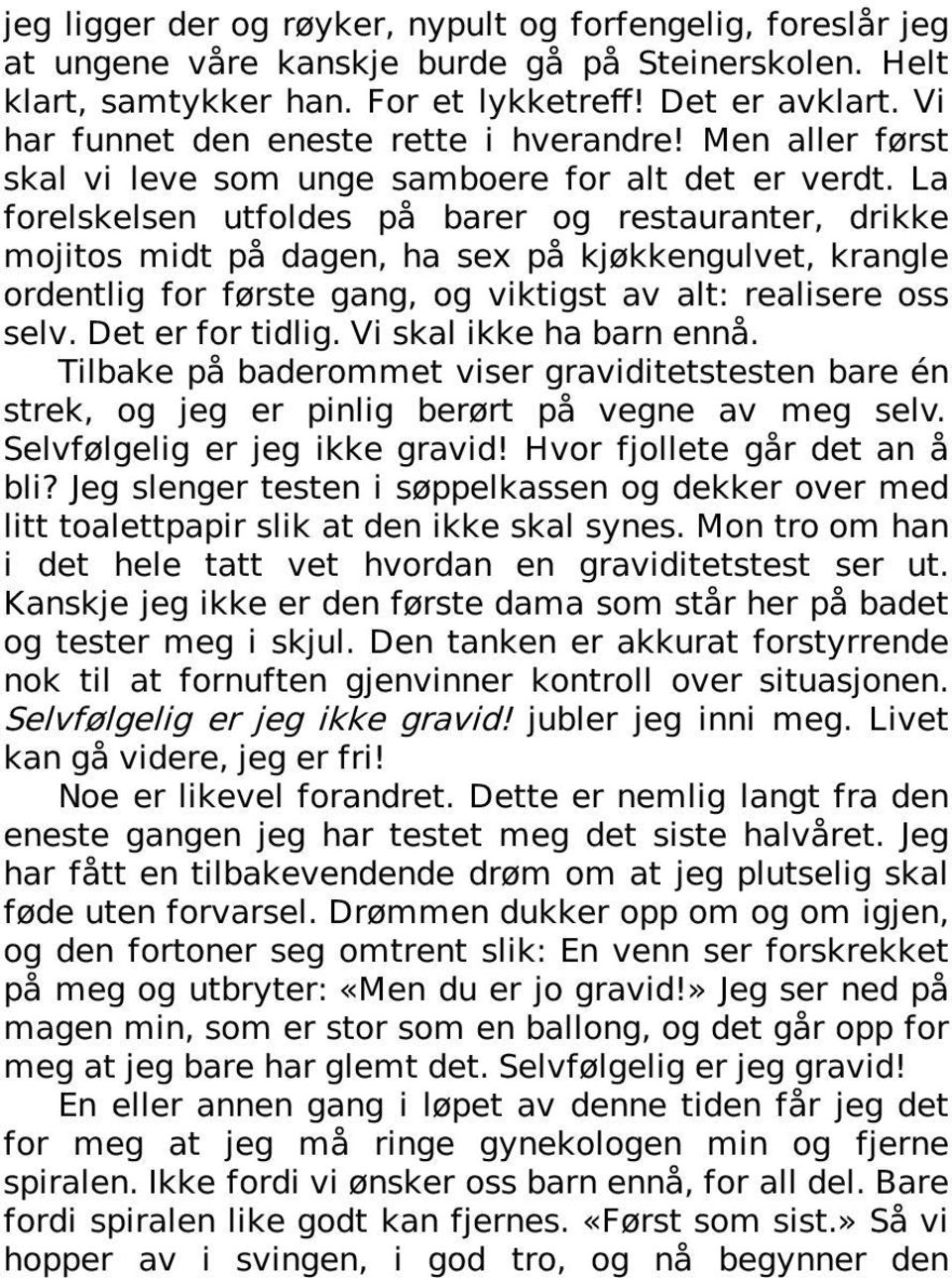 La forelskelsen utfoldes på barer og restauranter, drikke mojitos midt på dagen, ha sex på kjøkkengulvet, krangle ordentlig for første gang, og viktigst av alt: realisere oss selv. Det er for tidlig.