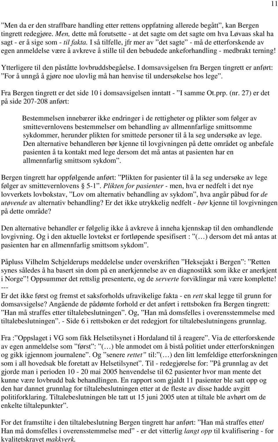 I så tilfelle, jfr mer av det sagte - må de etterforskende av egen anmeldelse være å avkreve å stille til den bebudede ankeforhandling - medbrakt terning!