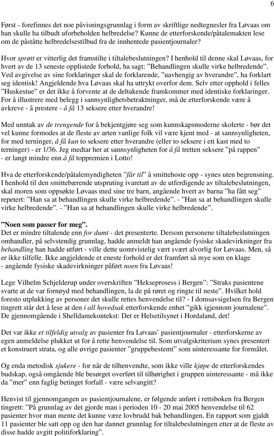 I henhold til denne skal Løvaas, for hvert av de 13 seneste opplistede forhold, ha sagt: Behandlingen skulle virke helbredende.