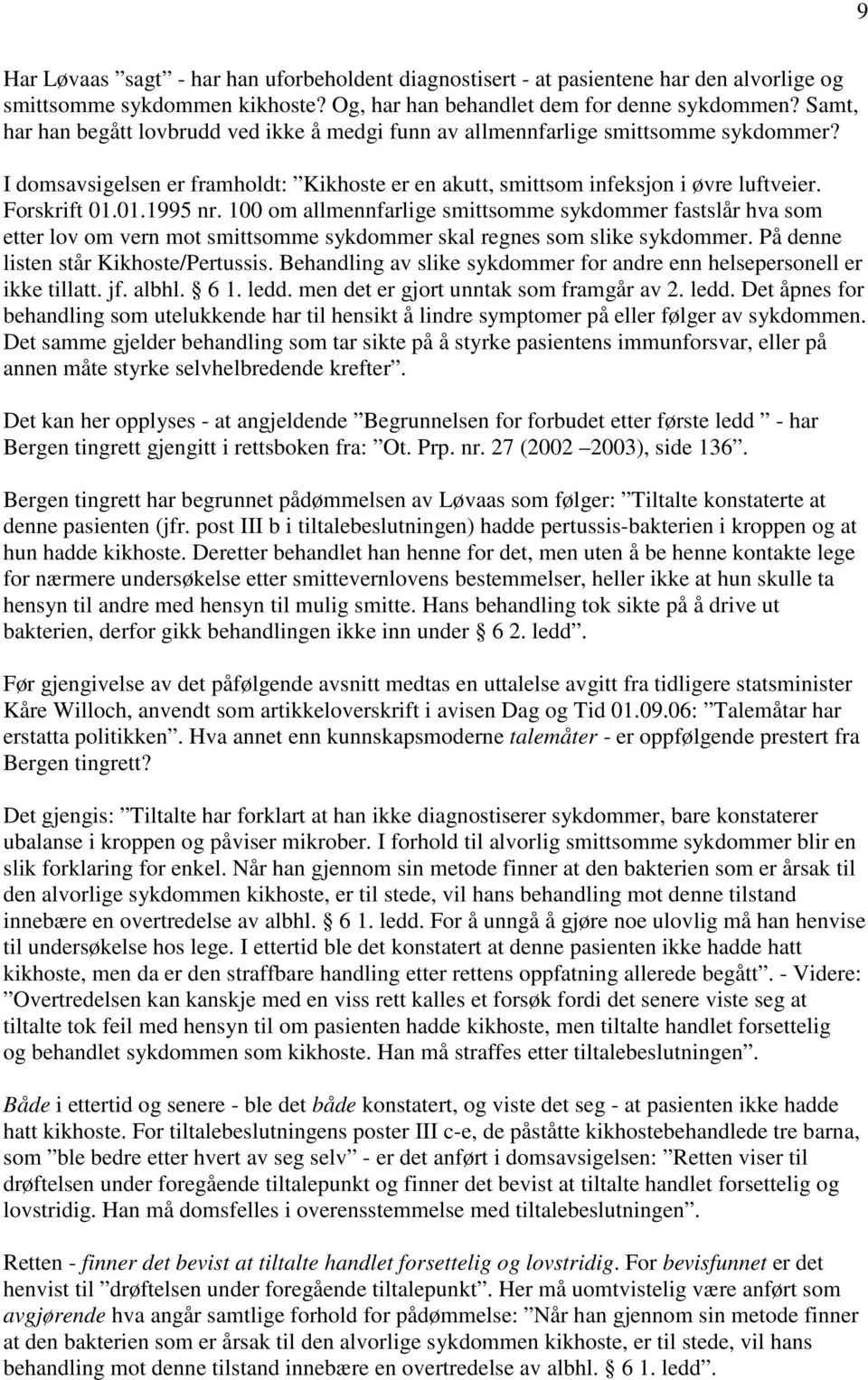 01.1995 nr. 100 om allmennfarlige smittsomme sykdommer fastslår hva som etter lov om vern mot smittsomme sykdommer skal regnes som slike sykdommer. På denne listen står Kikhoste/Pertussis.