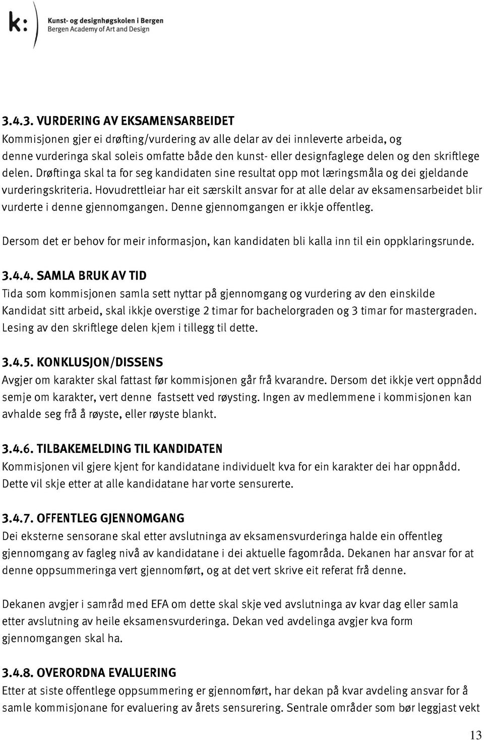 Hovudrettleiar har eit særskilt ansvar for at alle delar av eksamensarbeidet blir vurderte i denne gjennomgangen. Denne gjennomgangen er ikkje offentleg.