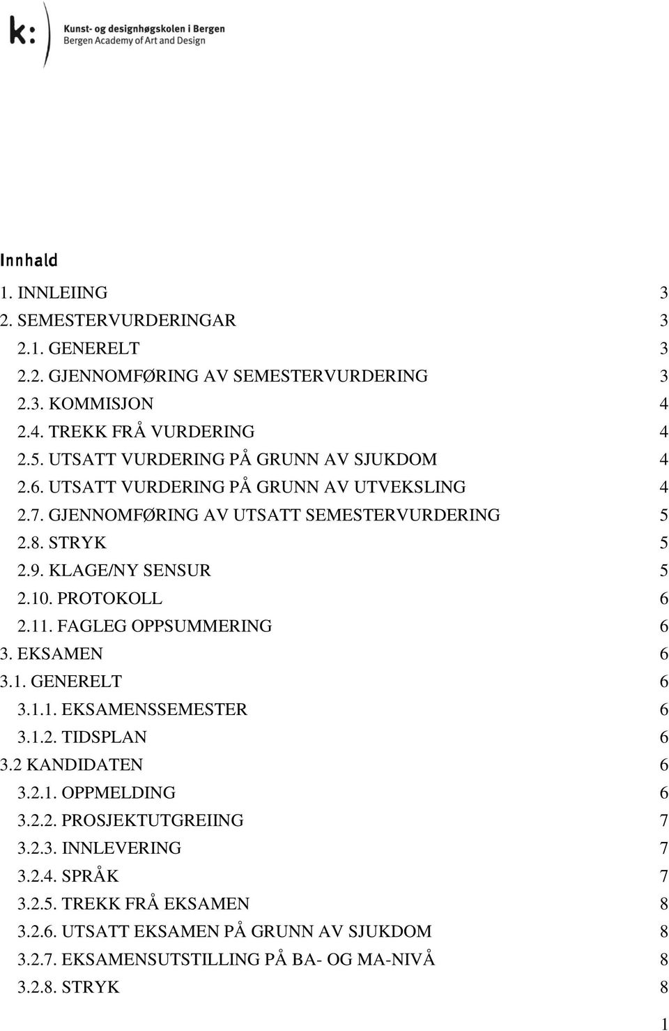 KLAGE/NY SENSUR 5 2.10. PROTOKOLL 6 2.11. FAGLEG OPPSUMMERING 6 3. EKSAMEN 6 3.1. GENERELT 6 3.1.1. EKSAMENSSEMESTER 6 3.1.2. TIDSPLAN 6 3.2 KANDIDATEN 6 3.2.1. OPPMELDING 6 3.