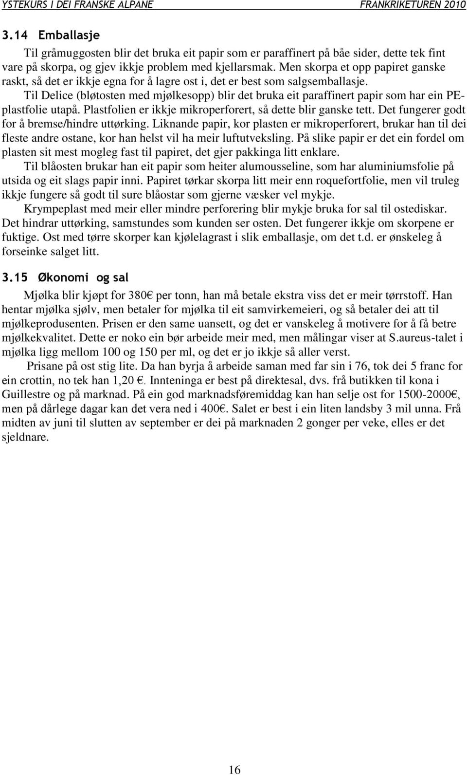 Til Delice (bløtosten med mjølkesopp) blir det bruka eit paraffinert papir som har ein PEplastfolie utapå. Plastfolien er ikkje mikroperforert, så dette blir ganske tett.