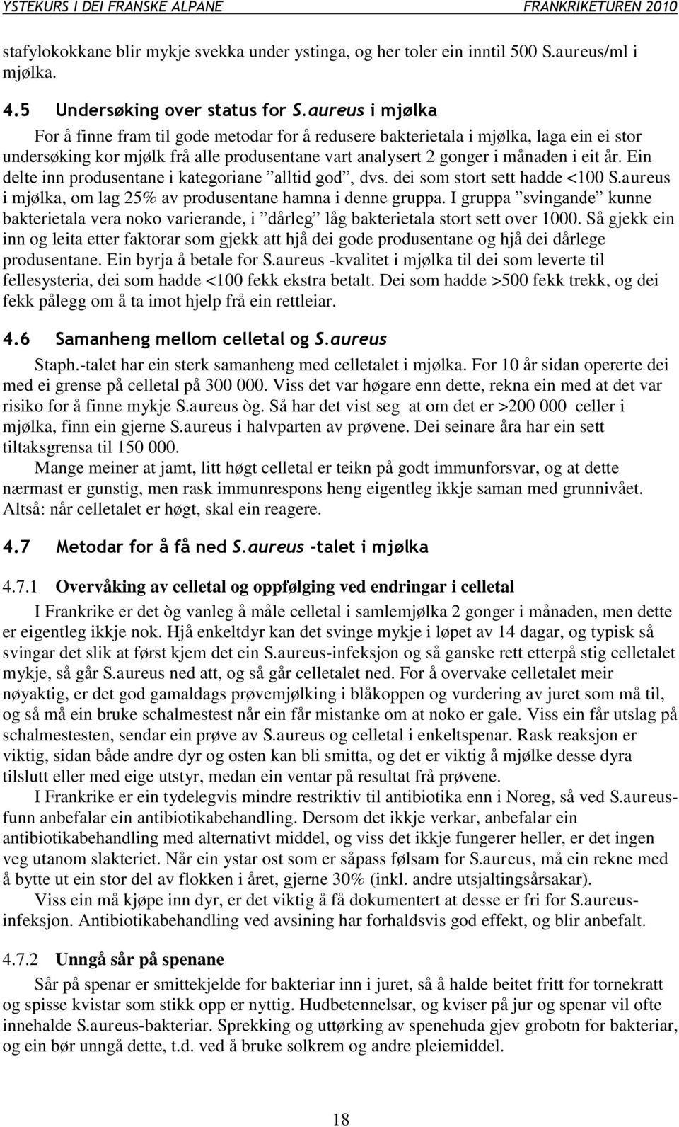 Ein delte inn produsentane i kategoriane alltid god, dvs. dei som stort sett hadde <100 S.aureus i mjølka, om lag 25% av produsentane hamna i denne gruppa.