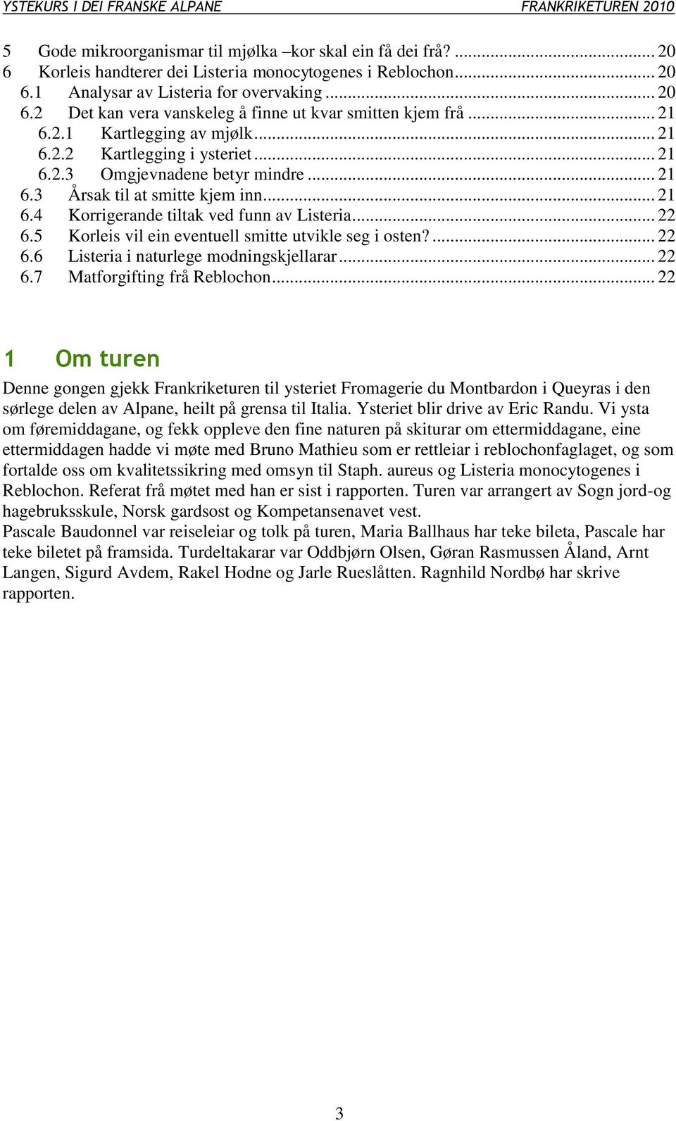 .. 22 6.5 Korleis vil ein eventuell smitte utvikle seg i osten?... 22 6.6 Listeria i naturlege modningskjellarar... 22 6.7 Matforgifting frå Reblochon.