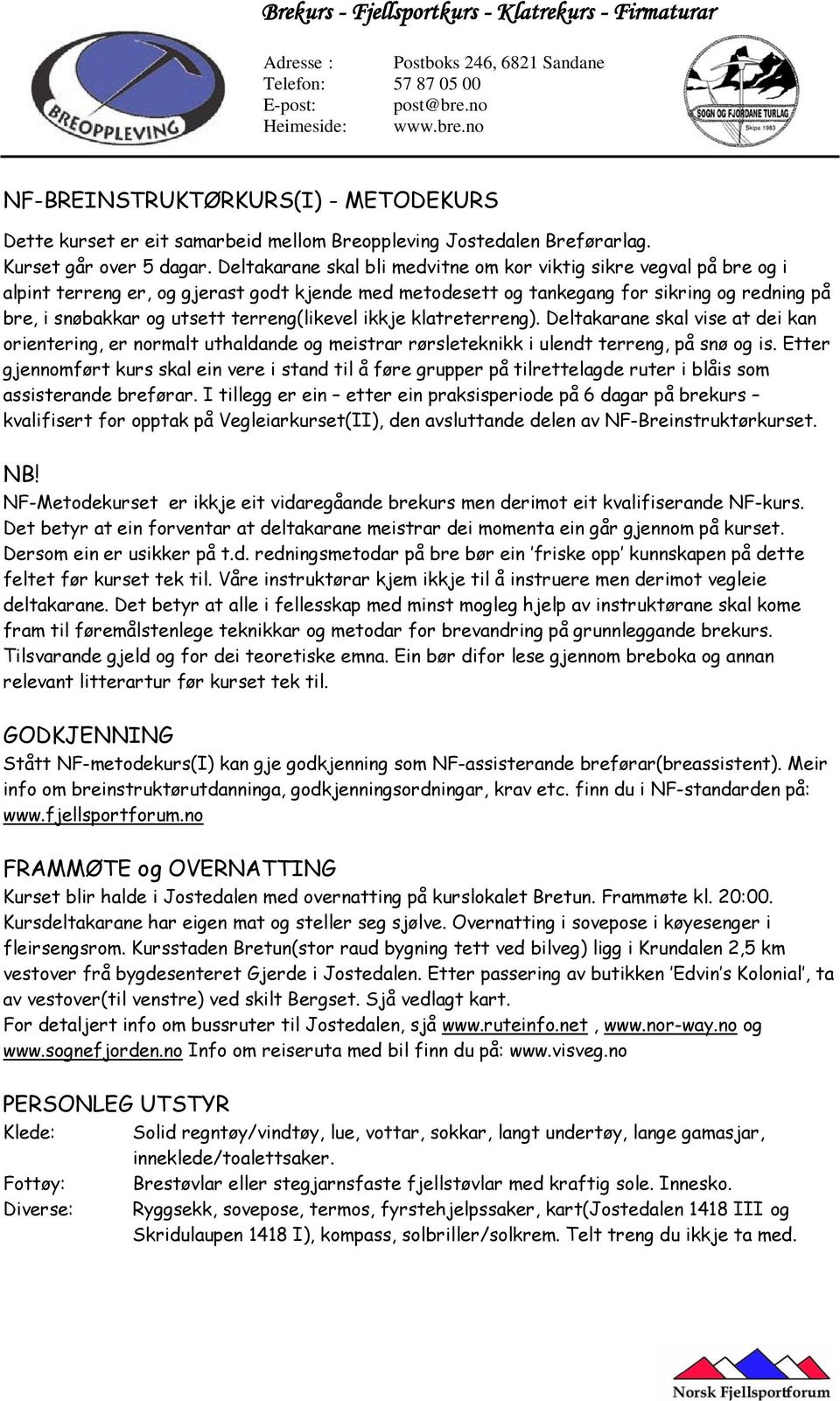 terreng(likevel ikkje klatreterreng). Deltakarane skal vise at dei kan orientering, er normalt uthaldande og meistrar rørsleteknikk i ulendt terreng, på snø og is.