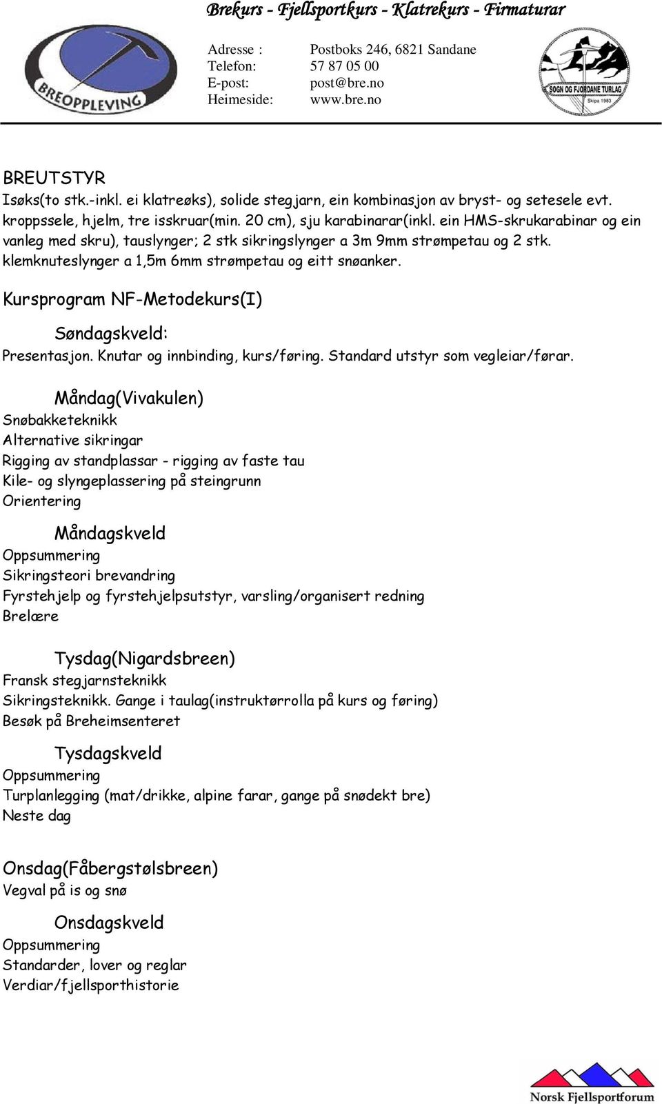 Kursprogram NF-Metodekurs(I) Søndagskveld: Presentasjon. Knutar og innbinding, kurs/føring. Standard utstyr som vegleiar/førar.