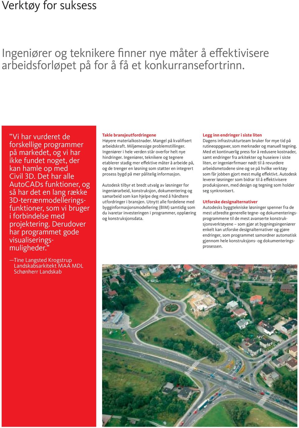 Det har alle AutoCADs funktioner, og så har det en lang række 3D-terrænmodelleringsfunktioner, som vi bruger i forbindelse med projektering. Derudover har programmet gode visualiseringsmuligheder.