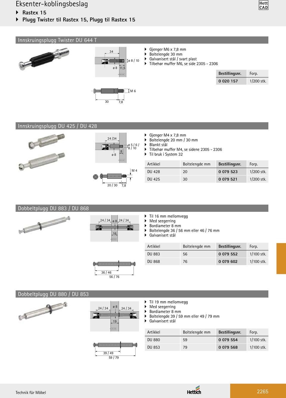 30 7,8 Innskruingsplugg DU 425 / DU 428 24 /34 ø 8 8 ø 5 / 6 / 8 / 10 Gjenger M4 x 7,8 mm Boltelengde 20 mm / 30 mm Blankt stål Tilbehør muffer M4, se sidene 2305-2306 Til bruk i System 32 20 / 30