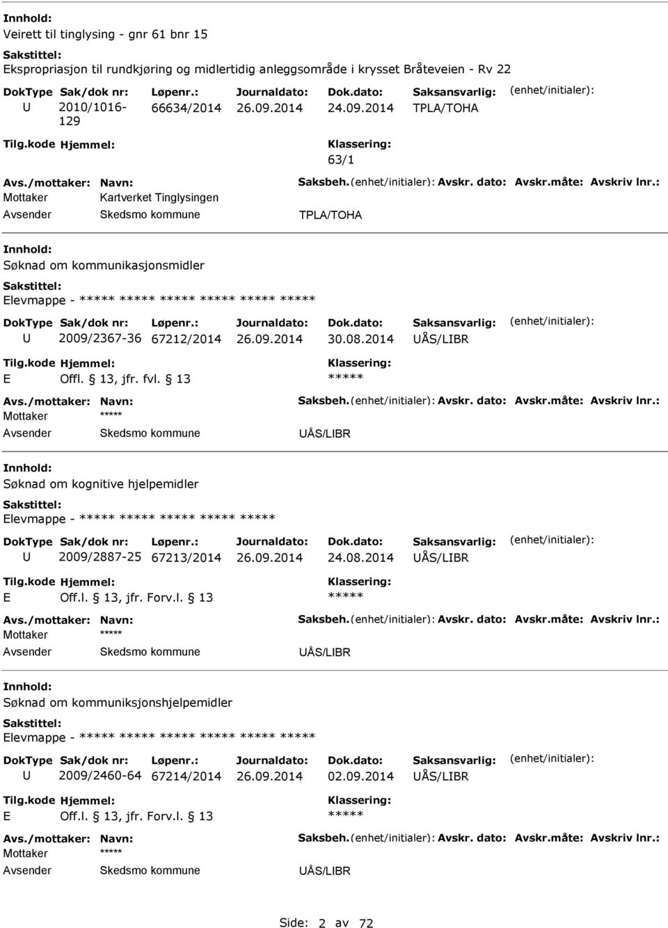 /mottaker: Navn: Saksbeh. vskr. dato: vskr.måte: vskriv lnr.: ÅS/LBR Søknad om kognitive hjelpemidler levmappe - 2009/2887-25 67213/2014 24.08.2014 ÅS/LBR Off.l. 13, jfr. Forv.l. 13 vs.