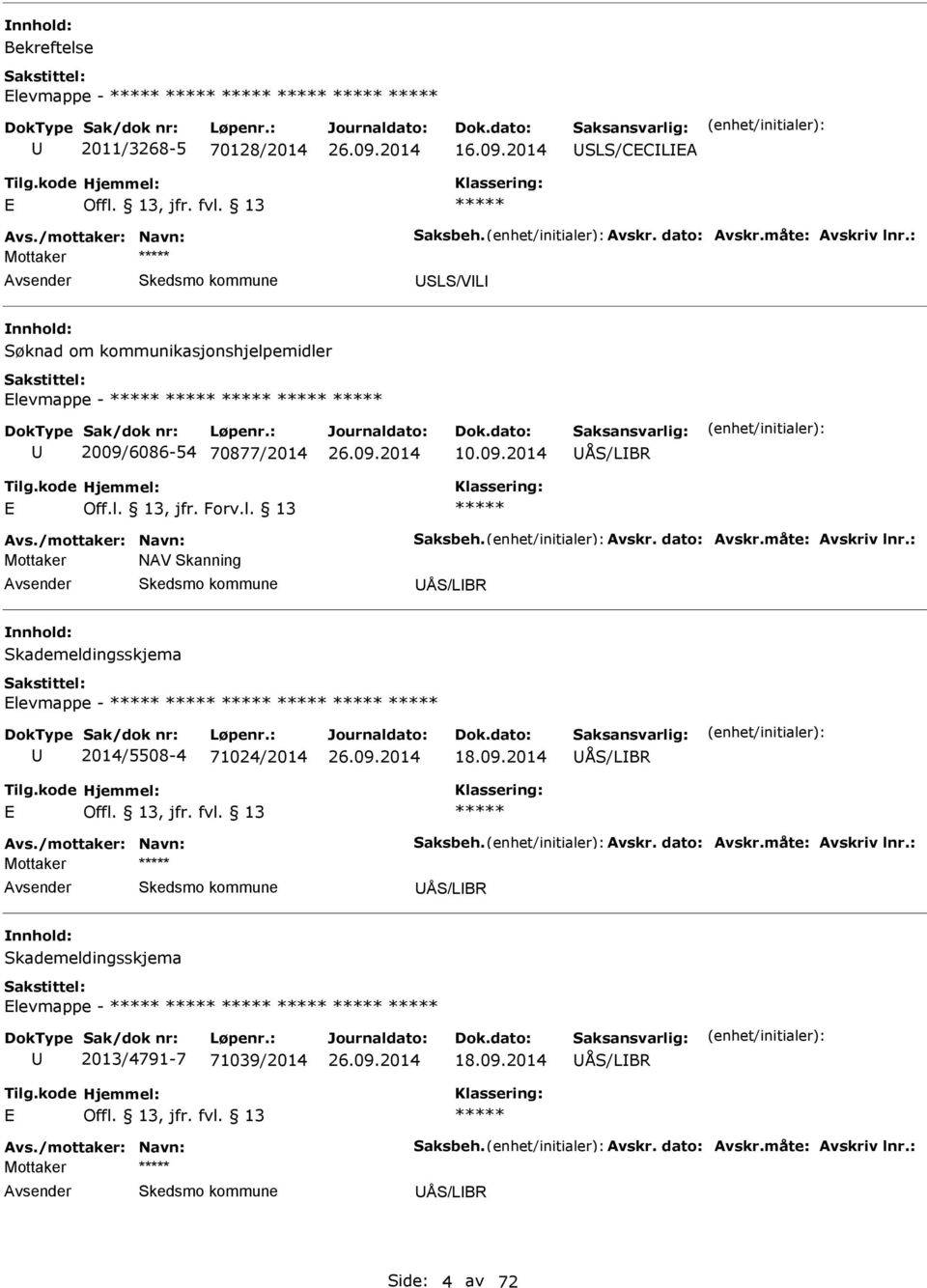 vskr. dato: vskr.måte: vskriv lnr.: Mottaker NV Skanning ÅS/LBR Skademeldingsskjema levmappe - 2014/5508-4 71024/2014 18.09.2014 ÅS/LBR vs.