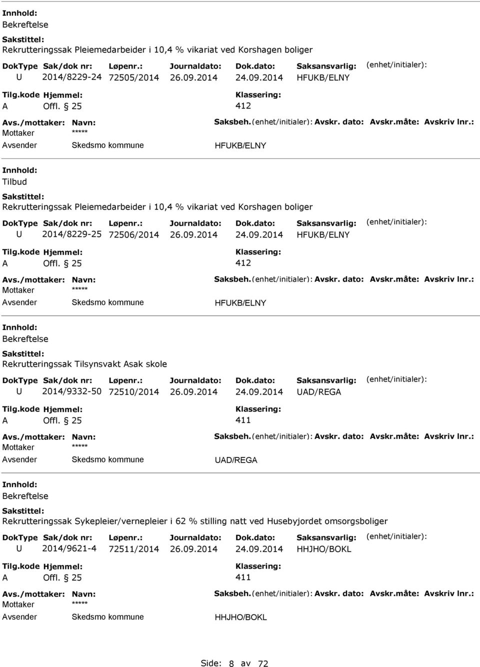 måte: vskriv lnr.: HFKB/LNY Rekrutteringssak Tilsynsvakt sak skole 2014/9332-50 72510/2014 D/RG vs./mottaker: Navn: Saksbeh. vskr. dato: vskr.måte: vskriv lnr.: D/RG Rekrutteringssak Sykepleier/vernepleier i 62 % stilling natt ved Husebyjordet omsorgsboliger 2014/9621-4 72511/2014 HHJHO/BOKL vs.