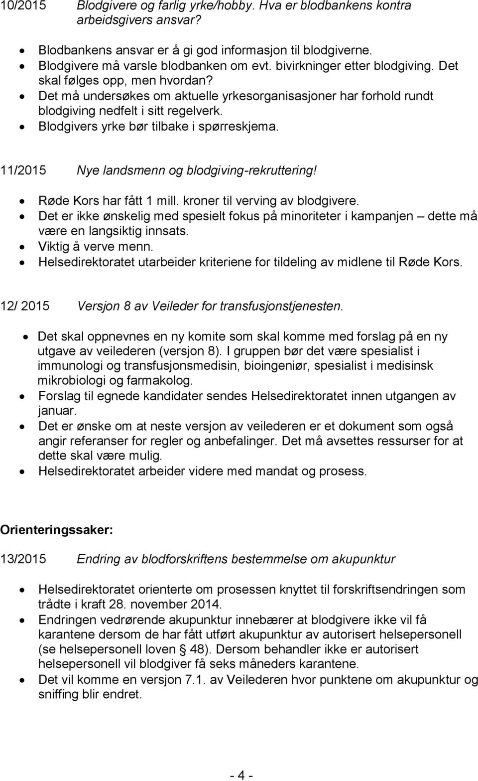 Blodgivers yrke bør tilbake i spørreskjema. 11/2015 Nye landsmenn og blodgiving-rekruttering! Røde Kors har fått 1 mill. kroner til verving av blodgivere.