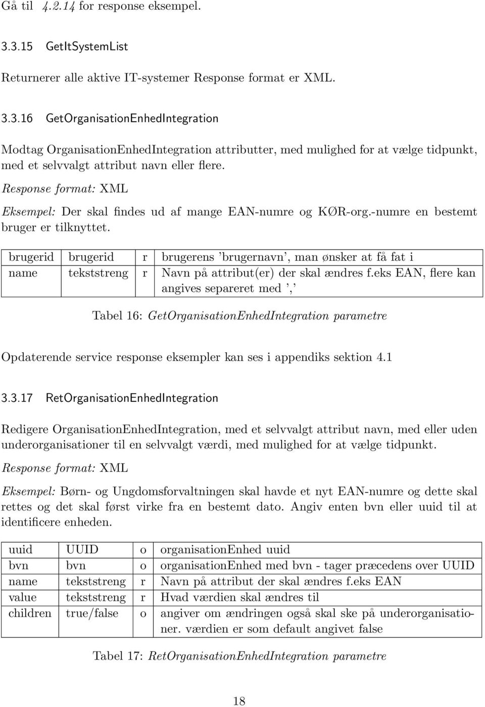 Response format: XML Eksempel: Der skal findes ud af mange EAN-numre og KØR-org.-numre en bestemt bruger er tilknyttet.