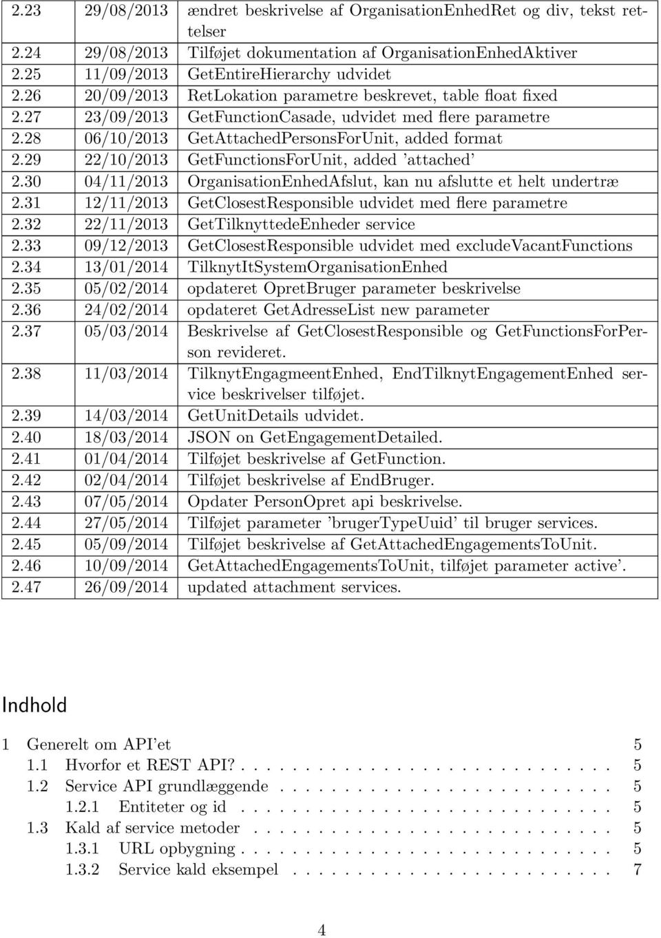 29 22/10/2013 GetFunctionsForUnit, added attached 2.30 04/11/2013 OrganisationEnhedAfslut, kan nu afslutte et helt undertræ 2.31 12/11/2013 GetClosestResponsible udvidet med flere parametre 2.