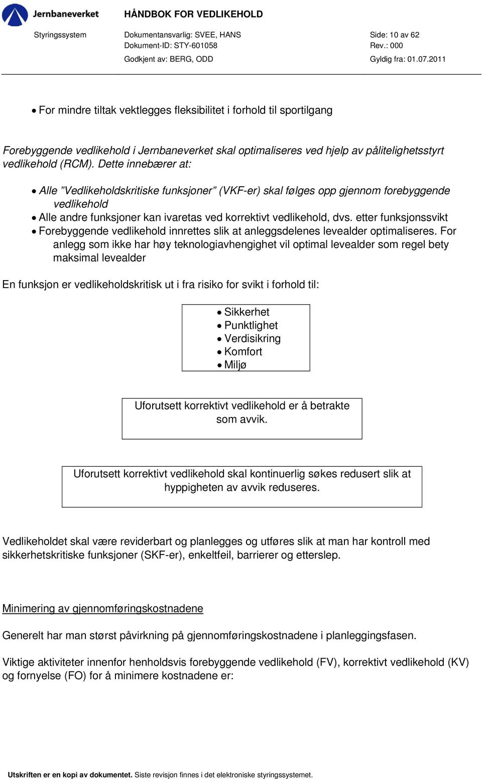 Dette innebærer at: Alle Vedlikeholdskritiske funksjoner (VKF-er) skal følges opp gjennom forebyggende vedlikehold Alle andre funksjoner kan ivaretas ved korrektivt vedlikehold, dvs.