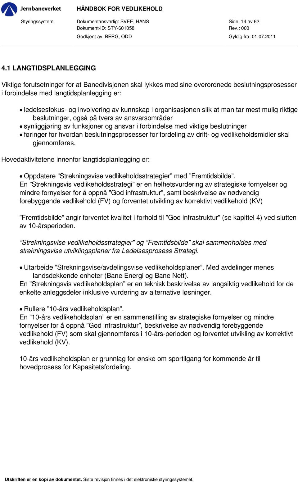 kunnskap i organisasjonen slik at man tar mest mulig riktige beslutninger, også på tvers av ansvarsområder synliggjøring av funksjoner og ansvar i forbindelse med viktige beslutninger føringer for