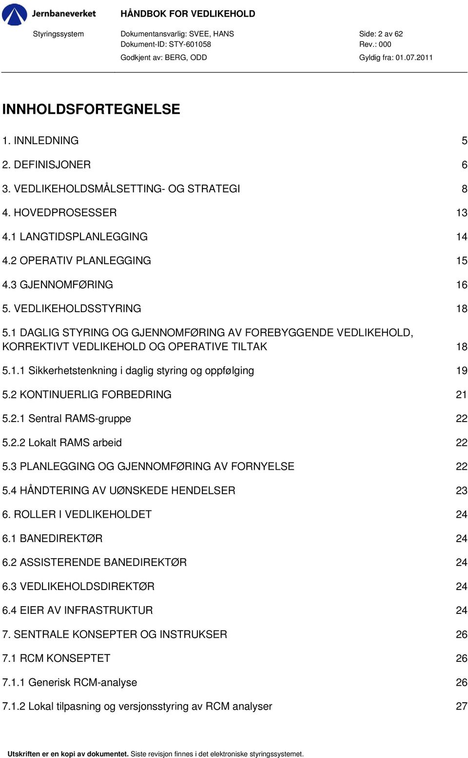 1 DAGLIG STYRING OG GJENNOMFØRING AV FOREBYGGENDE VEDLIKEHOLD, KORREKTIVT VEDLIKEHOLD OG OPERATIVE TILTAK 18 5.1.1 Sikkerhetstenkning i daglig styring og oppfølging 19 5.