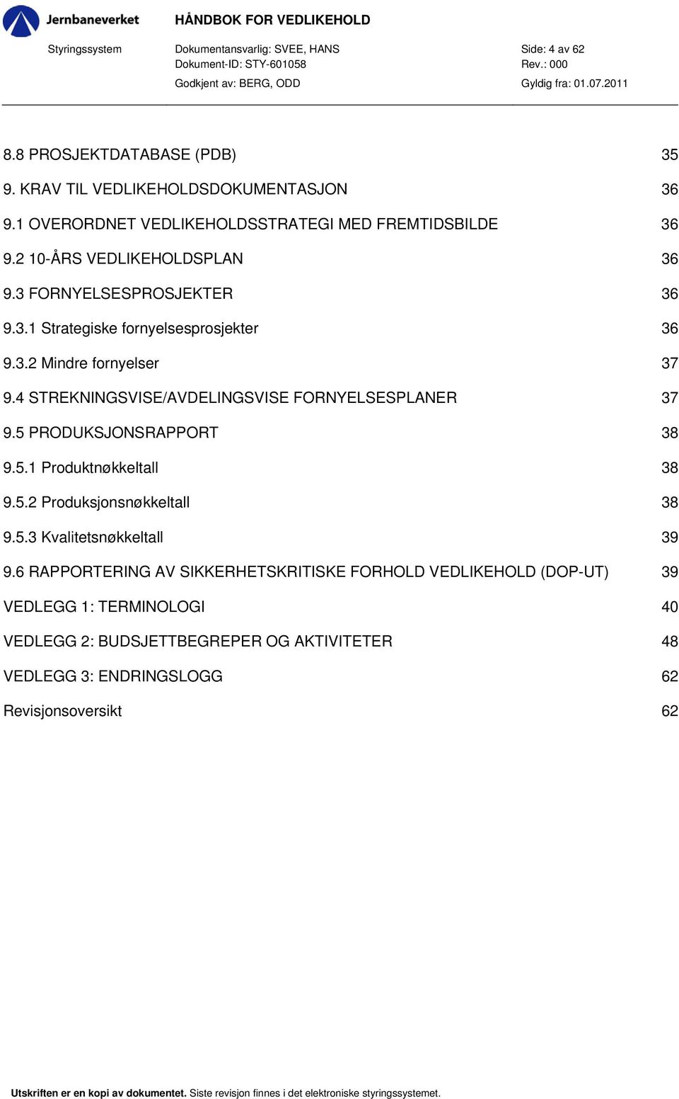 4 STREKNINGSVISE/AVDELINGSVISE FORNYELSESPLANER 37 9.5 PRODUKSJONSRAPPORT 38 9.5.1 Produktnøkkeltall 38 9.5.2 Produksjonsnøkkeltall 38 9.5.3 Kvalitetsnøkkeltall 39 9.