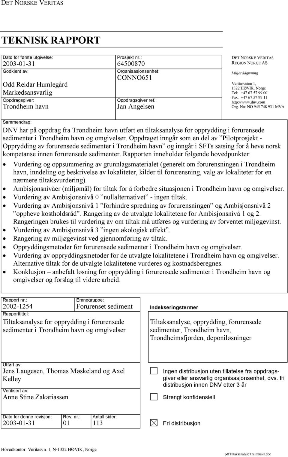 : Jan Angelsen DET NORSKE VERITAS REGION NORGE AS Miljørådgivning Veritasveien 1, 1322 HØVIK, Norge Tel: +47 67 57 99 00 Fax: +47 67 57 99 11 http://www.dnv.com Org.